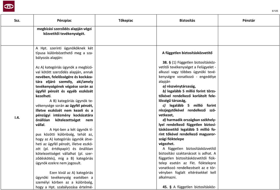 aki/amely tevékenységének végzése során az ügyfél pénzét és egyéb eszközét kezelheti.