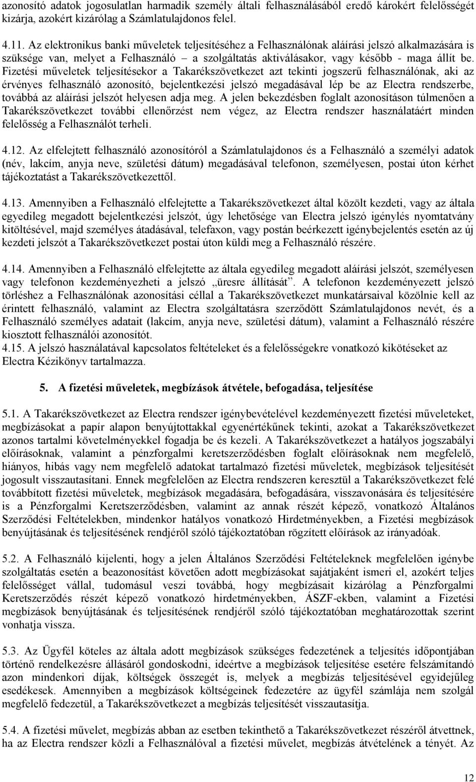 Fizetési műveletek teljesítésekor a Takarékszövetkezet azt tekinti jogszerű felhasználónak, aki az érvényes felhasználó azonosító, bejelentkezési jelszó megadásával lép be az Electra rendszerbe,