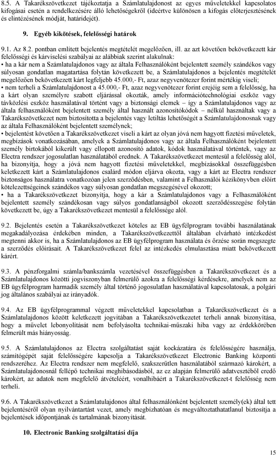 az azt követően bekövetkezett kár felelősségi és kárviselési szabályai az alábbiak szerint alakulnak: ha a kár nem a Számlatulajdonos vagy az általa Felhasználóként bejelentett személy szándékos vagy