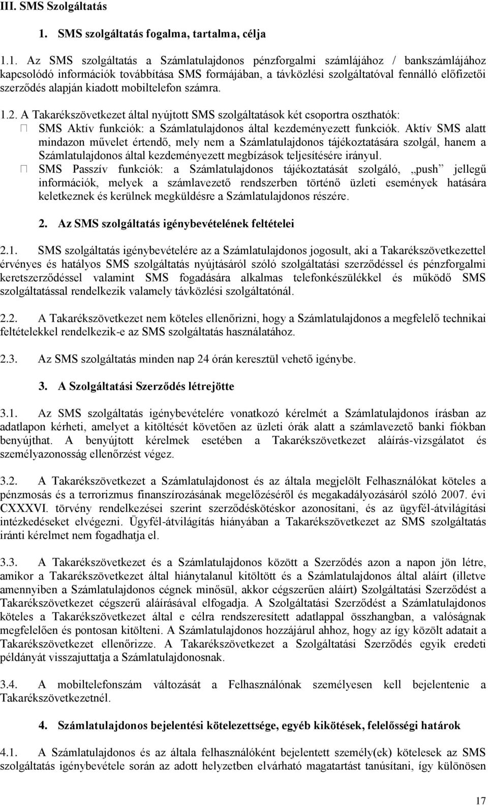 1. Az SMS szolgáltatás a Számlatulajdonos pénzforgalmi számlájához / bankszámlájához kapcsolódó információk továbbítása SMS formájában, a távközlési szolgáltatóval fennálló előfizetői szerződés