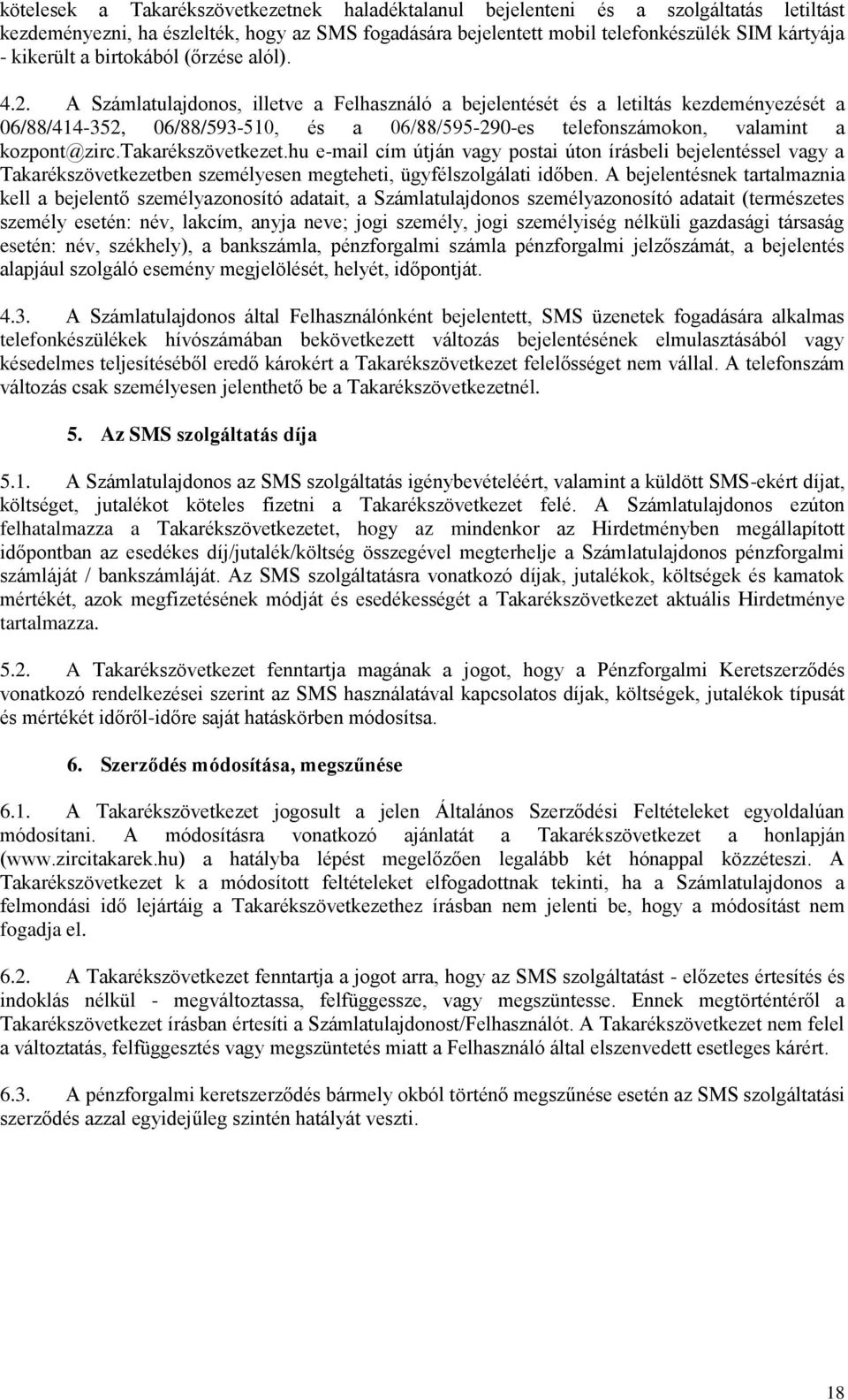 A Számlatulajdonos, illetve a Felhasználó a bejelentését és a letiltás kezdeményezését a 06/88/414-352, 06/88/593-510, és a 06/88/595-290-es telefonszámokon, valamint a kozpont@zirc.