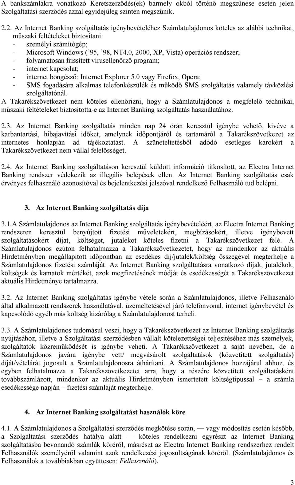 0, 2000, XP, Vista) operációs rendszer; - folyamatosan frissített vírusellenőrző program; - internet kapcsolat; - internet böngésző: Internet Explorer 5.