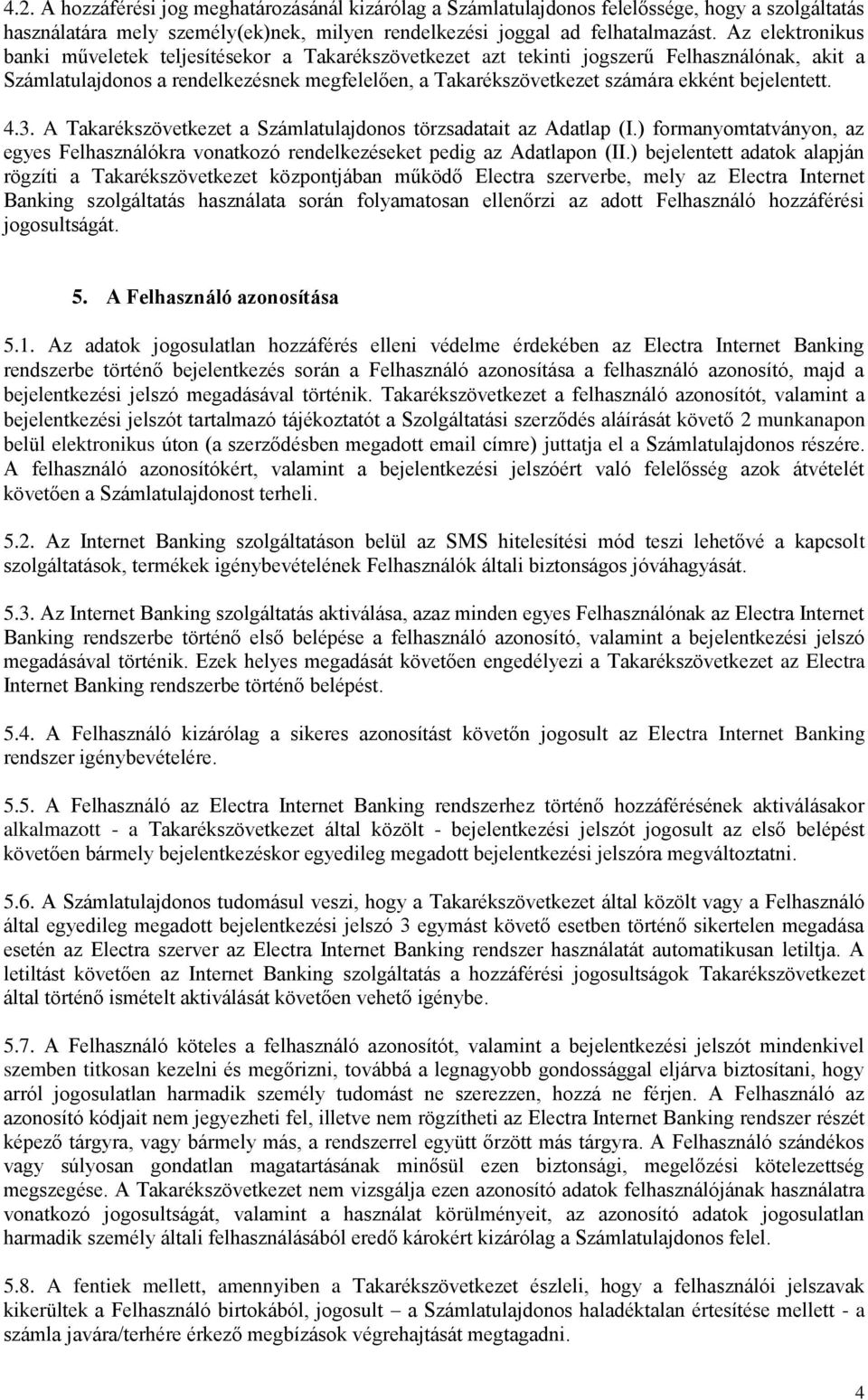 bejelentett. 4.3. A Takarékszövetkezet a Számlatulajdonos törzsadatait az Adatlap (I.) formanyomtatványon, az egyes Felhasználókra vonatkozó rendelkezéseket pedig az Adatlapon (II.