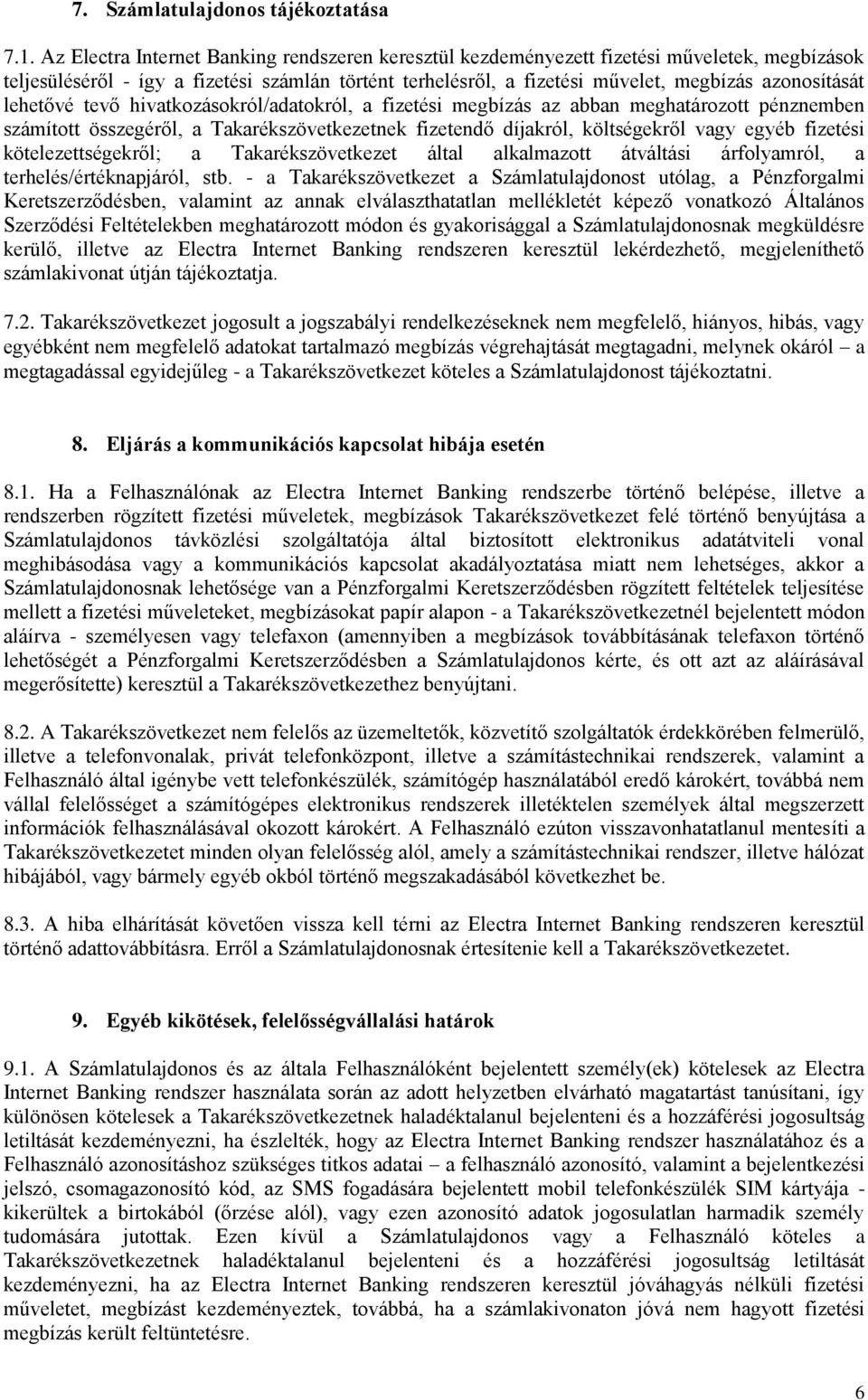 lehetővé tevő hivatkozásokról/adatokról, a fizetési megbízás az abban meghatározott pénznemben számított összegéről, a Takarékszövetkezetnek fizetendő díjakról, költségekről vagy egyéb fizetési