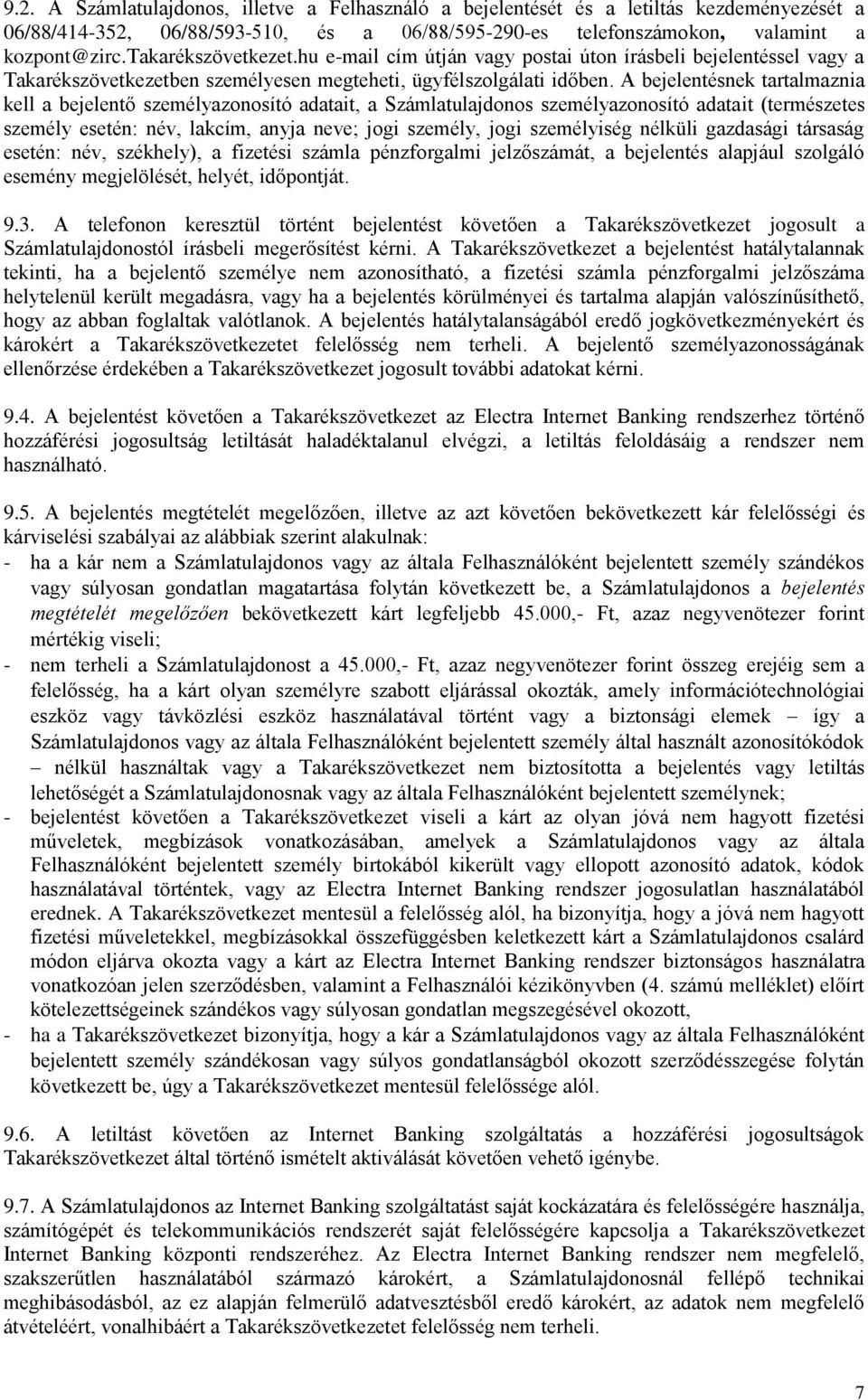 A bejelentésnek tartalmaznia kell a bejelentő személyazonosító adatait, a Számlatulajdonos személyazonosító adatait (természetes személy esetén: név, lakcím, anyja neve; jogi személy, jogi