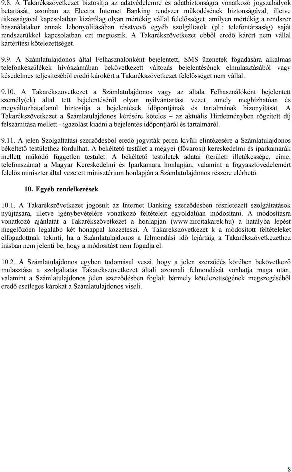 : telefontársaság) saját rendszerükkel kapcsolatban ezt megteszik. A Takarékszövetkezet ebből eredő kárért nem vállal kártérítési kötelezettséget. 9.