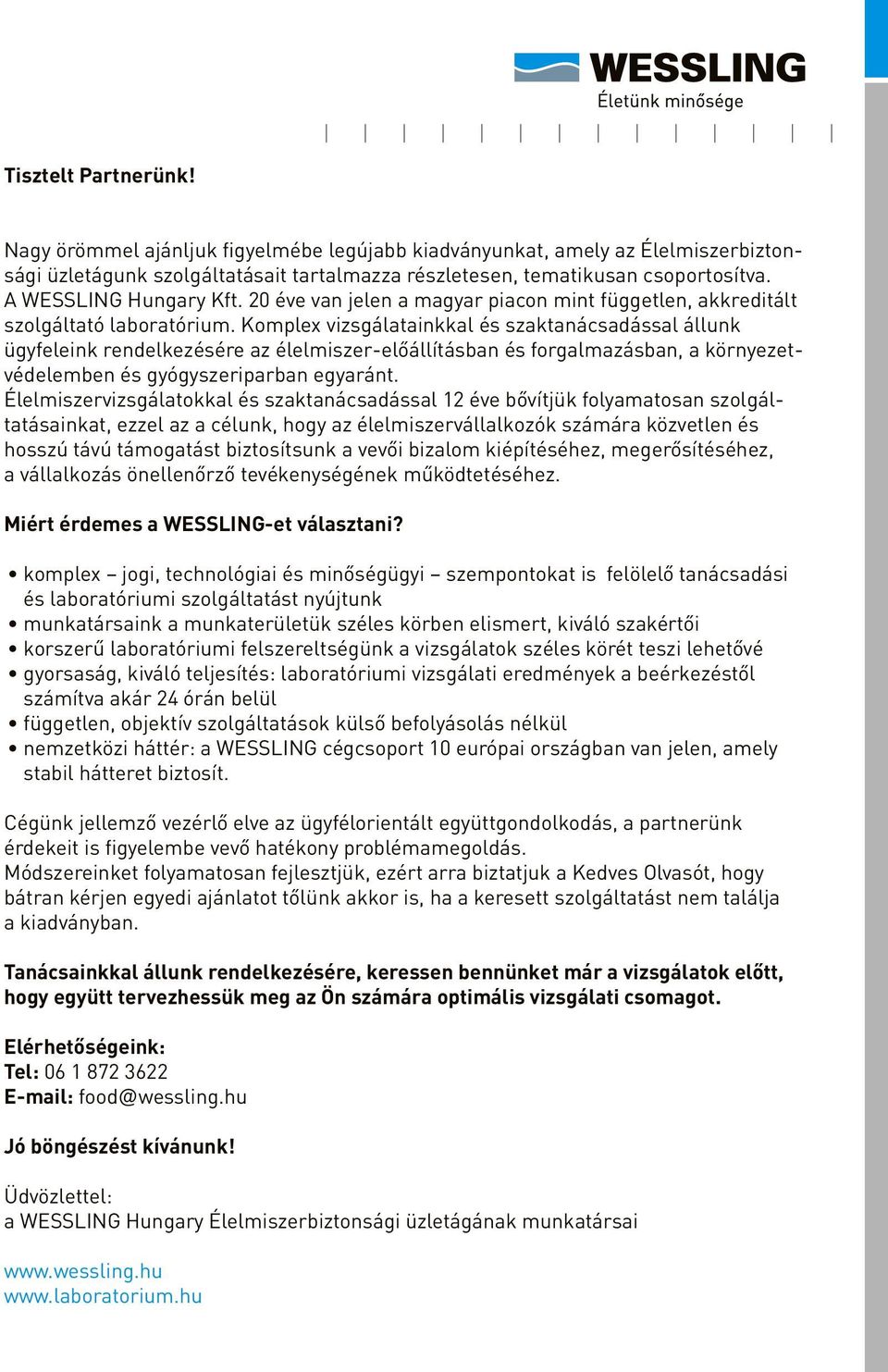 Komplex vizsgálatainkkal és szaktanácsadással állunk ügyfeleink rendelkezésére az élelmiszer-előállításban és forgalmazásban, a környezetvédelemben és gyógyszeriparban egyaránt.