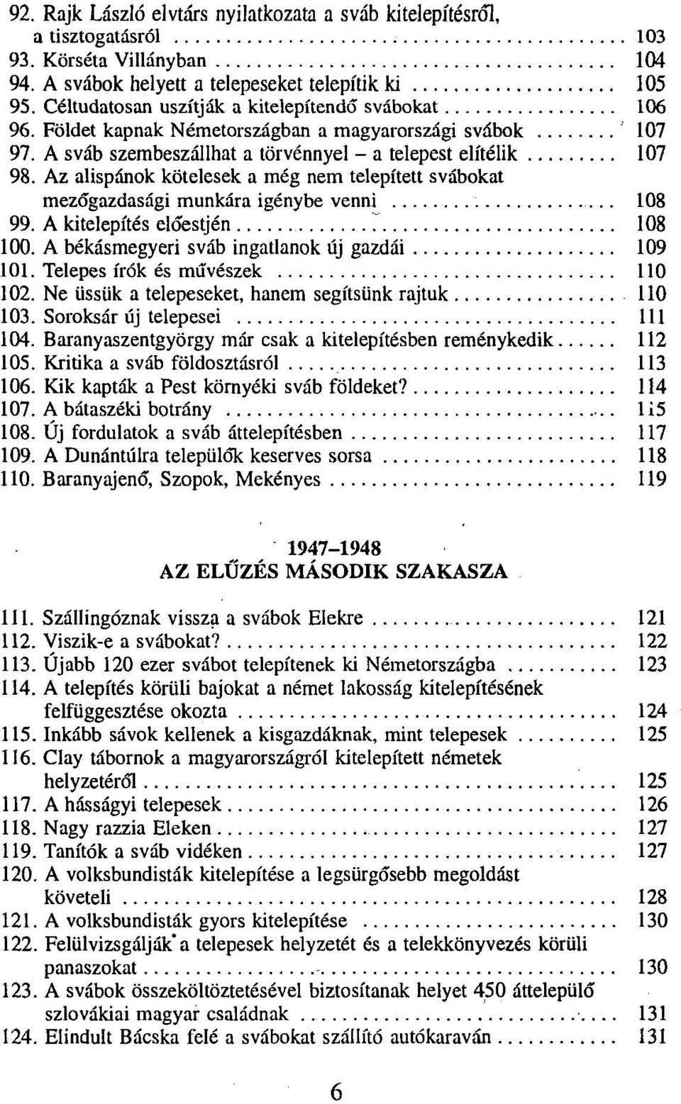 Az alispánok kötelesek a még nem telepített svábokat mezőgazdasági munkára igénybe venni 108 99. A kitelepítés előestjén T 108 100. A békásmegyeri sváb ingatlanok új gazdái 109 101.