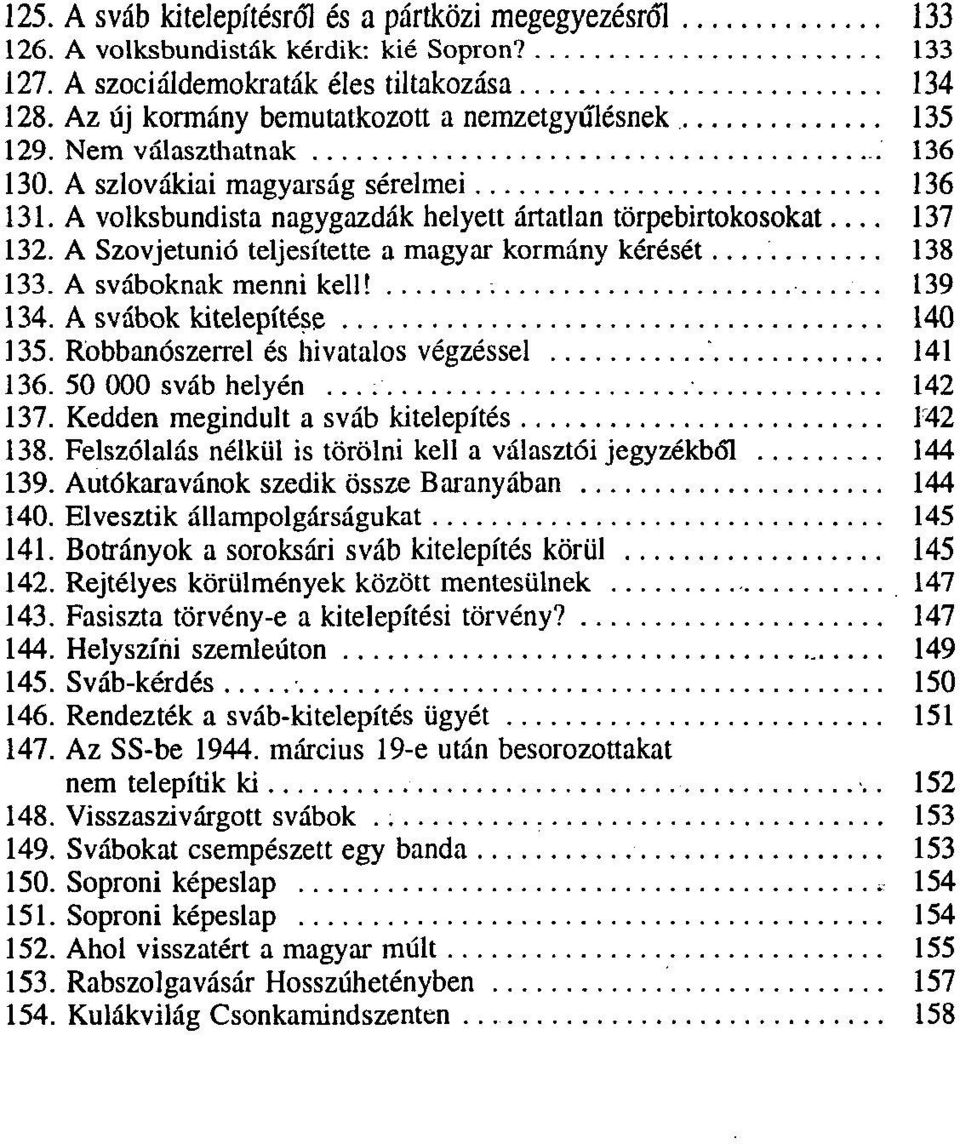 A Szovjetunió teljesítette a magyar kormány kérését 138 133. A sváboknak menni kell! 139 134. A svábok kitelepítése 140 135. Robbanószerrel és hivatalos végzéssel 141 136. 50 000 sváb helyén... 142 137.