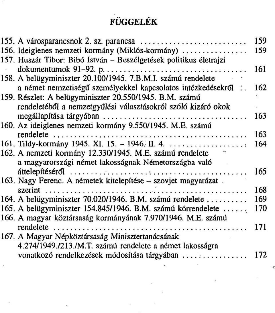 Az ideiglenes nemzeti kormány 9.550/1945. M.E. számú rendelete 163 161. Tildy-kormány 1945. XI. 15. - 1946, II. 4 ; 164 162. A nemzeti kormány 12.330/1945. M.E. számú rendelete a magyarországi német lakosságnak Németországba való áttelepítéséről : 165 163.