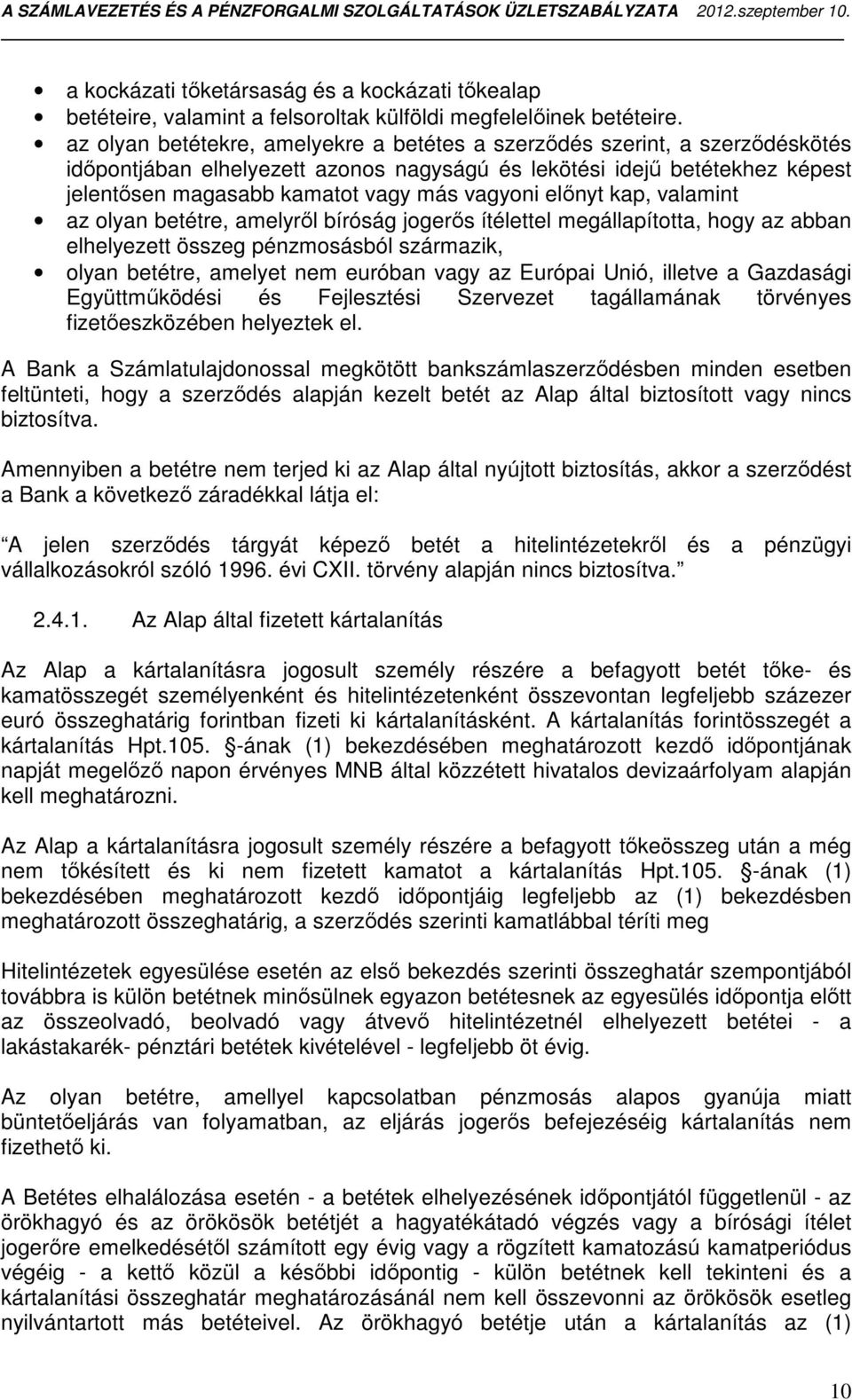 előnyt kap, valamint az olyan betétre, amelyről bíróság jogerős ítélettel megállapította, hogy az abban elhelyezett összeg pénzmosásból származik, olyan betétre, amelyet nem euróban vagy az Európai