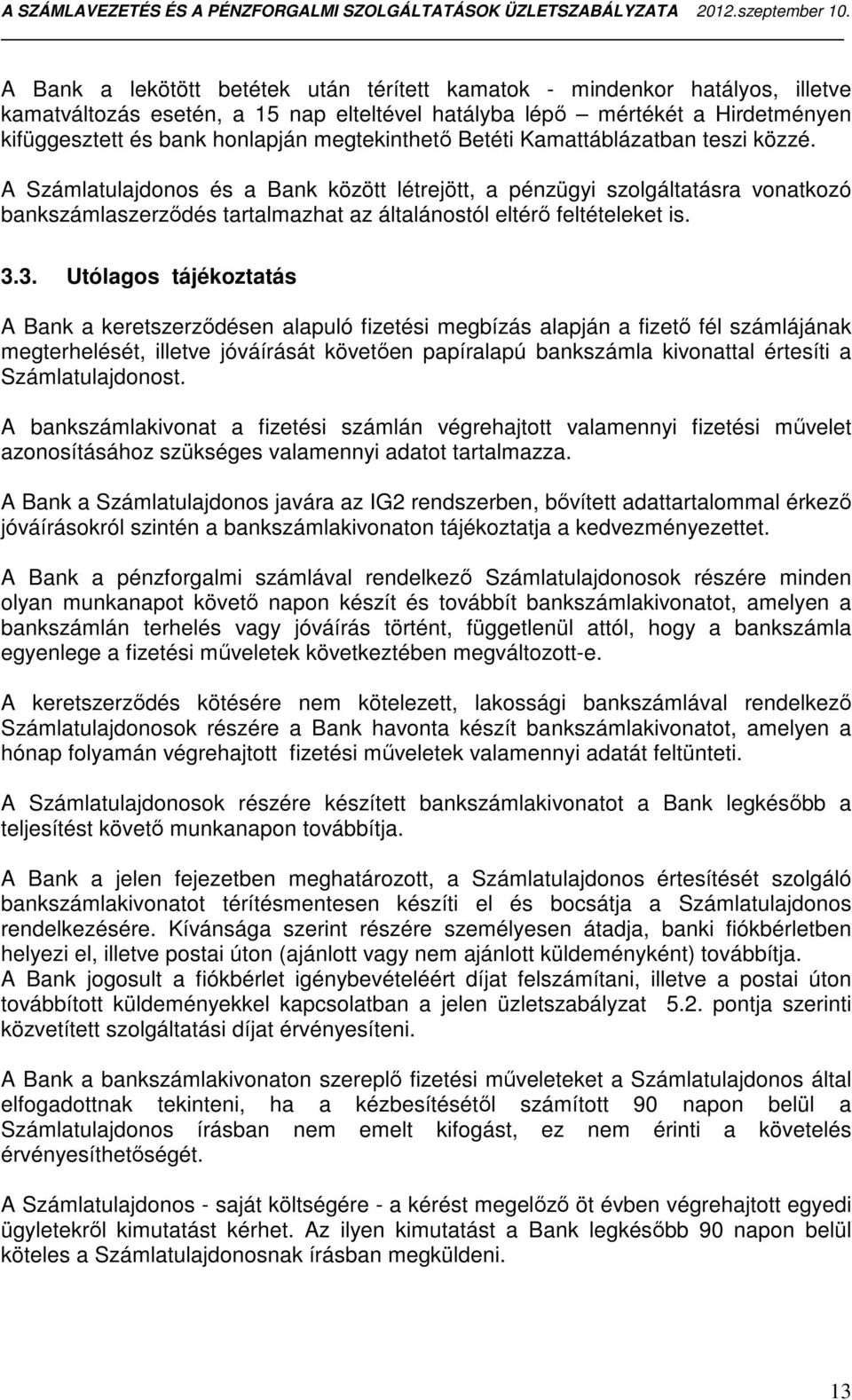 A Számlatulajdonos és a Bank között létrejött, a pénzügyi szolgáltatásra vonatkozó bankszámlaszerződés tartalmazhat az általánostól eltérő feltételeket is. 3.