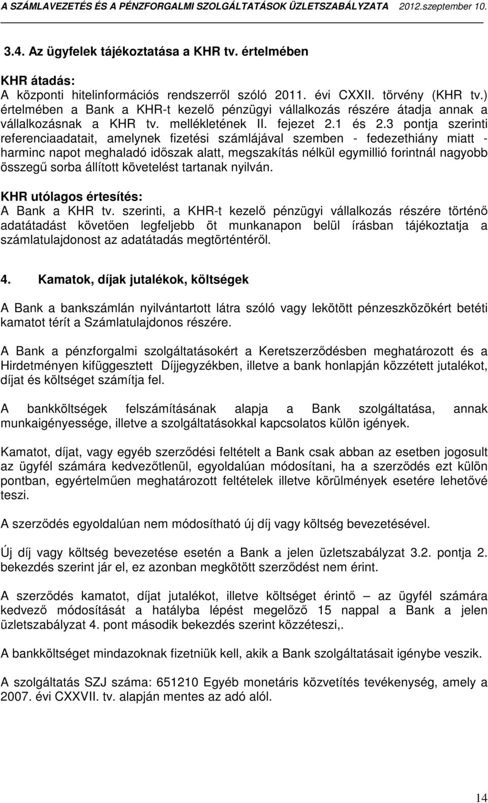 3 pontja szerinti referenciaadatait, amelynek fizetési számlájával szemben - fedezethiány miatt - harminc napot meghaladó időszak alatt, megszakítás nélkül egymillió forintnál nagyobb összegű sorba