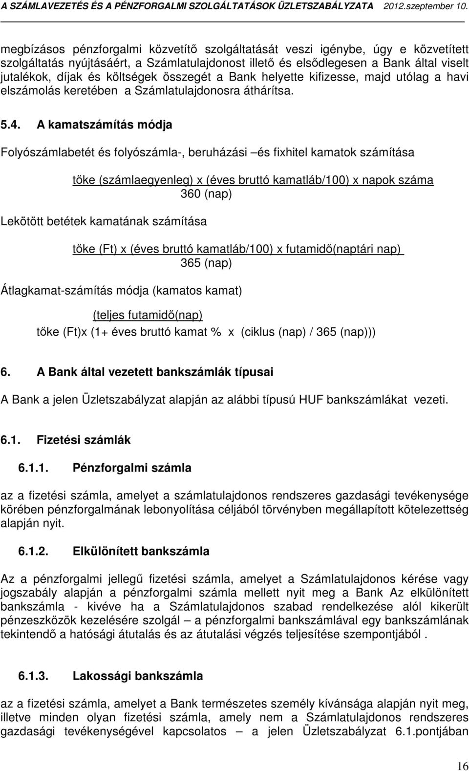 A kamatszámítás módja Folyószámlabetét és folyószámla-, beruházási és fixhitel kamatok számítása tőke (számlaegyenleg) x (éves bruttó kamatláb/100) x napok száma 360 (nap) Lekötött betétek kamatának