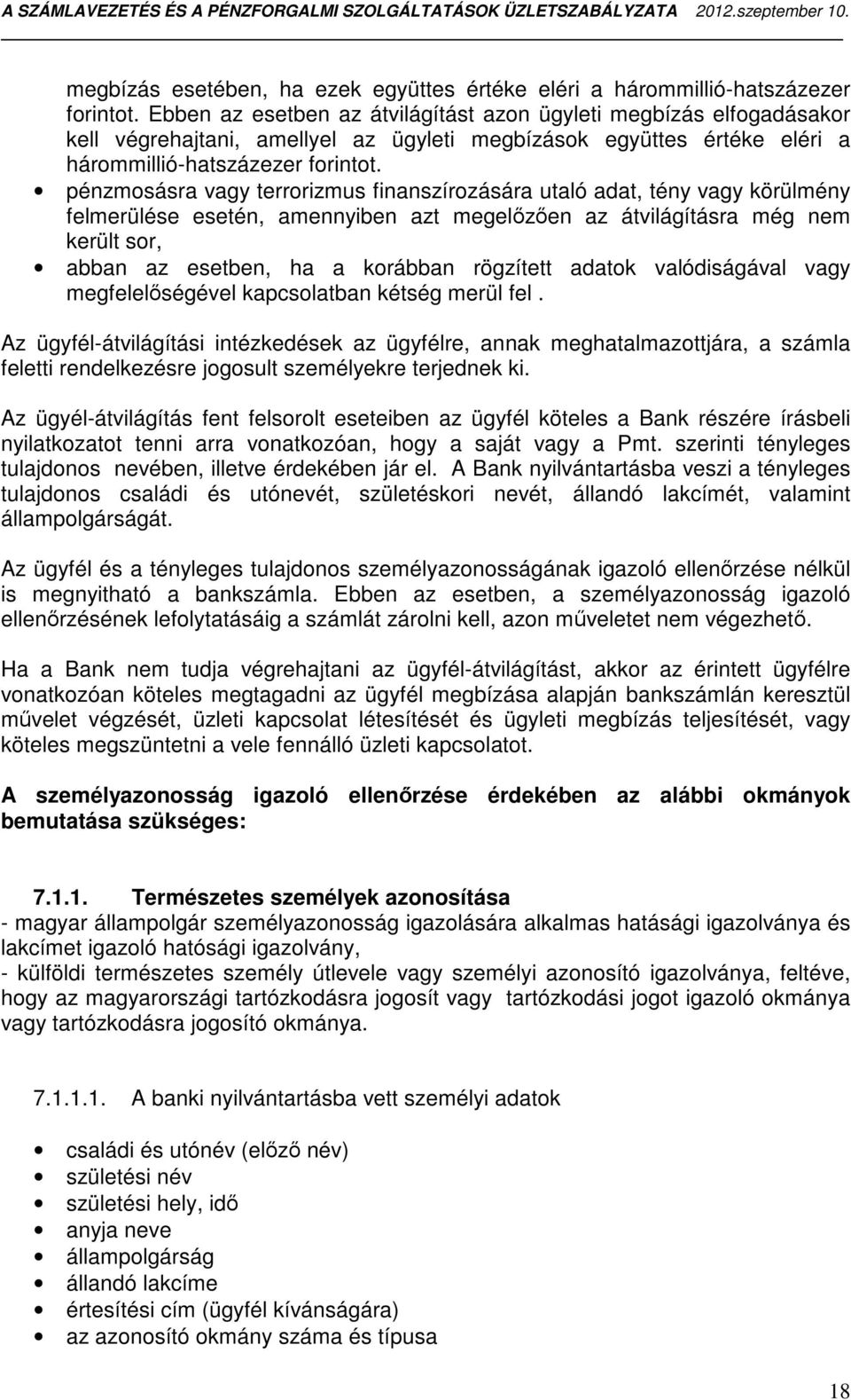 pénzmosásra vagy terrorizmus finanszírozására utaló adat, tény vagy körülmény felmerülése esetén, amennyiben azt megelőzően az átvilágításra még nem került sor, abban az esetben, ha a korábban