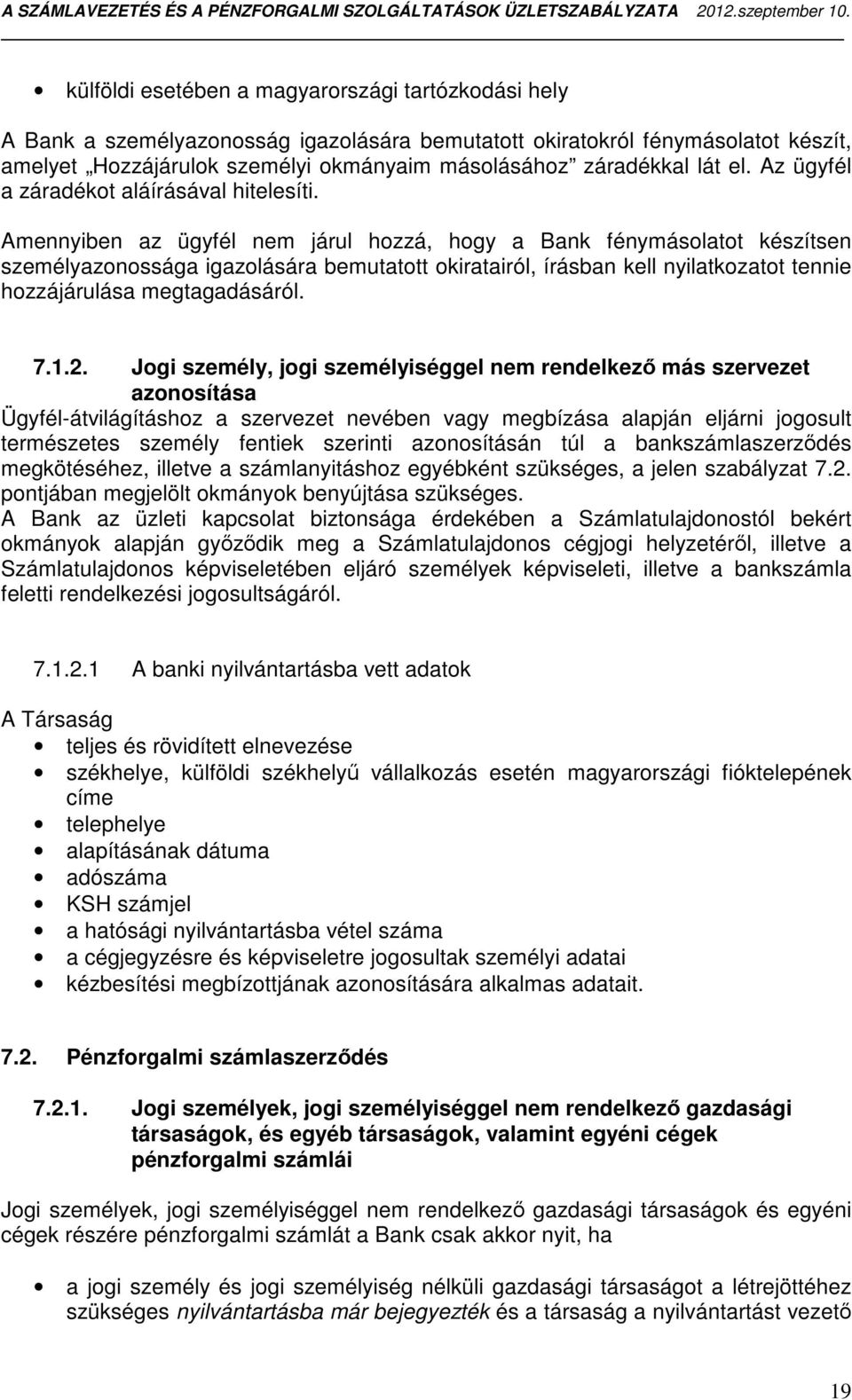 Amennyiben az ügyfél nem járul hozzá, hogy a Bank fénymásolatot készítsen személyazonossága igazolására bemutatott okiratairól, írásban kell nyilatkozatot tennie hozzájárulása megtagadásáról. 7.1.2.