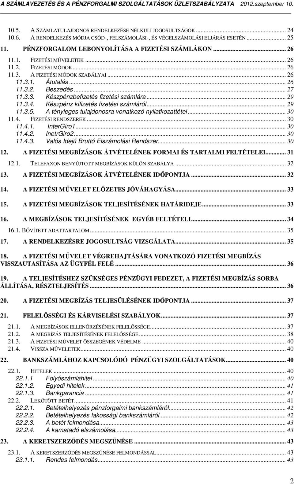 3.3. Készpénzbefizetés fizetési számlára... 29 11.3.4. Készpénz kifizetés fizetési számláról... 29 11.3.5. A tényleges tulajdonosra vonatkozó nyilatkozattétel... 30 11.4. FIZETÉSI RENDSZEREK... 30 11.4.1. InterGiro1.