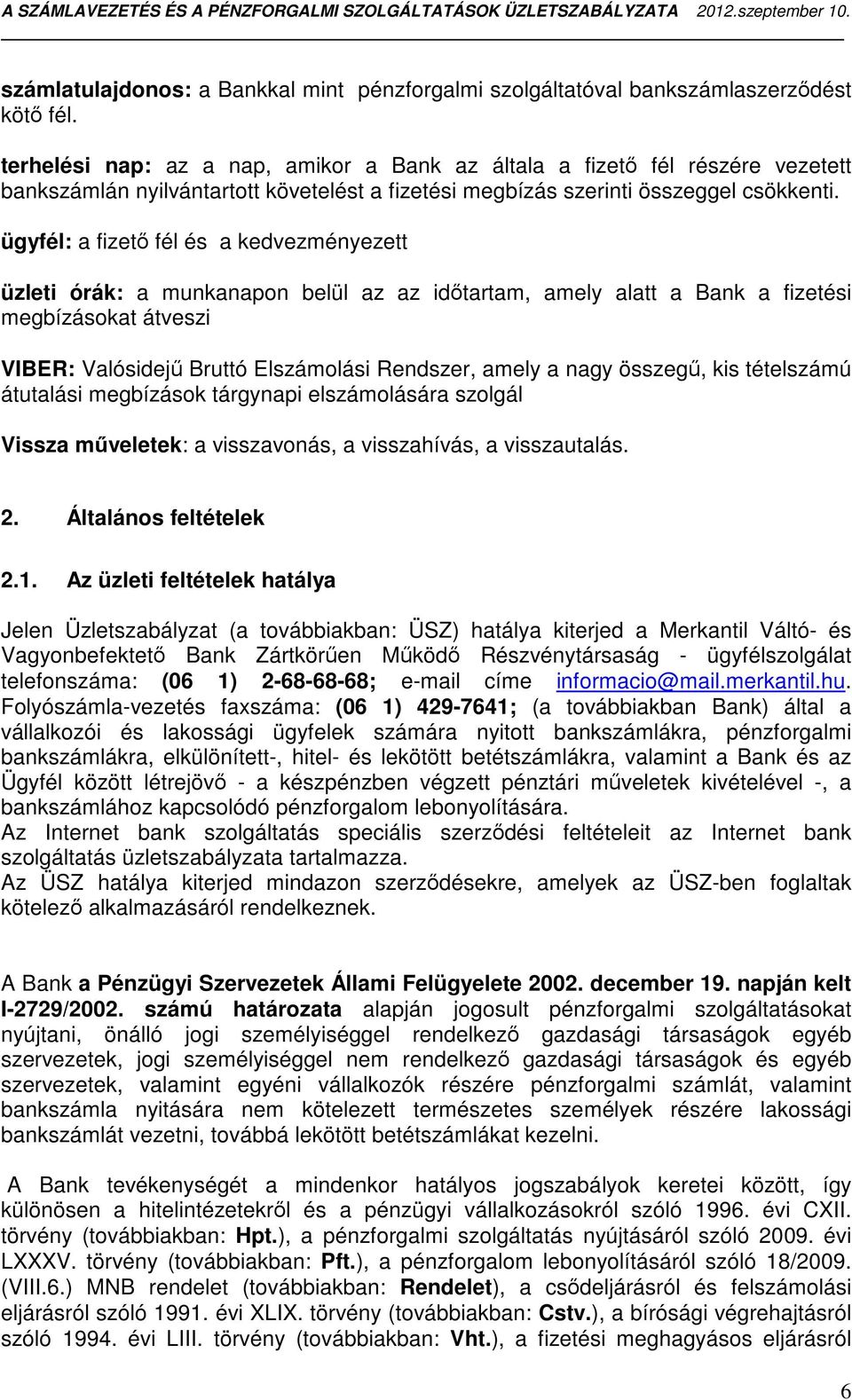 ügyfél: a fizető fél és a kedvezményezett üzleti órák: a munkanapon belül az az időtartam, amely alatt a Bank a fizetési megbízásokat átveszi VIBER: Valósidejű Bruttó Elszámolási Rendszer, amely a