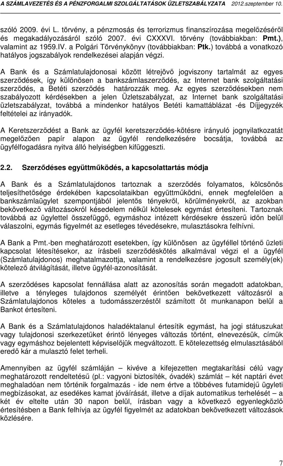 A Bank és a Számlatulajdonosai között létrejövő jogviszony tartalmát az egyes szerződések, így különösen a bankszámlaszerződés, az Internet bank szolgáltatási szerződés, a Betéti szerződés határozzák