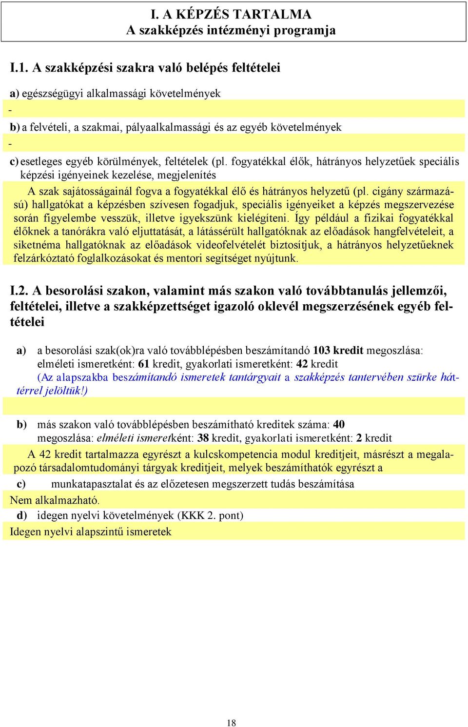 feltételek (pl. fogyatékkal élők, hátrányos helyzetűek speciális képzési igényeinek kezelése, megjelenítés A szak sajátosságainál fogva a fogyatékkal élő és hátrányos helyzetű (pl.