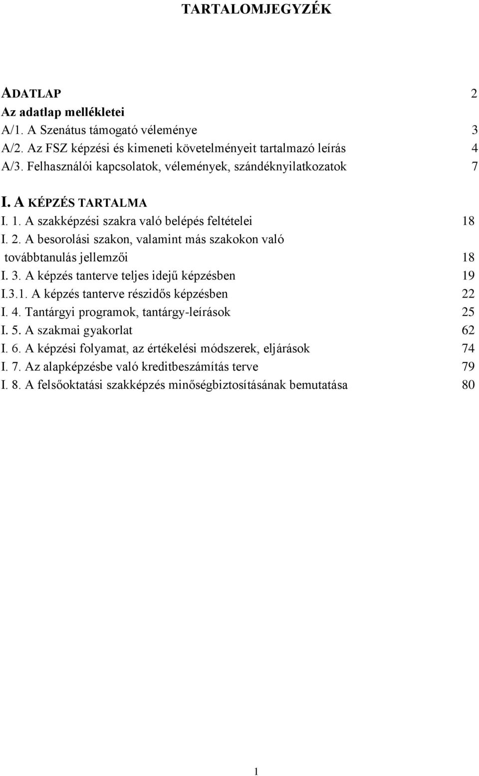 A besorolási szakon, valamint más szakokon való továbbtanulás jellemzői 18 I. 3. A képzés tanterve teljes idejű képzésben 19 I.3.1. A képzés tanterve részidős képzésben 22 I. 4.