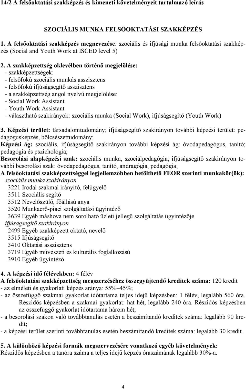 A szakképzettség oklevélben történő megjelölése: - szakképzettségek: - felsőfokú szociális munkás asszisztens - felsőfokú ifjúságsegítő asszisztens - a szakképzettség angol nyelvű megjelölése: -