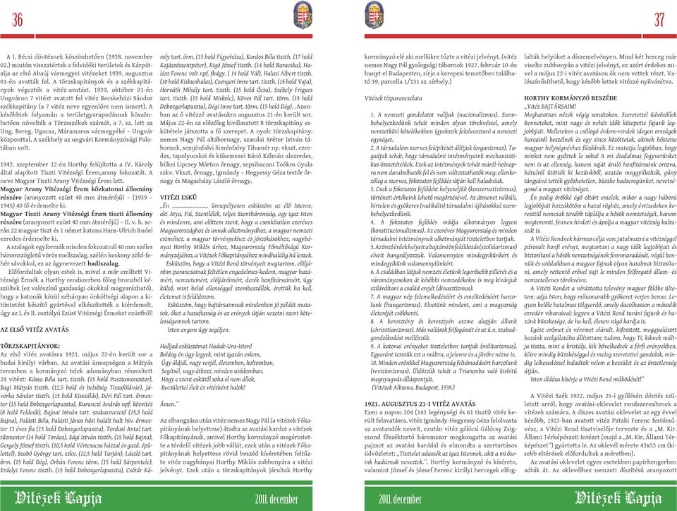 A későbbiek folyamán a területgyarapodásnak köszönhetően növelték a Törzsszékek számát, a 7. sz. lett az Ung, Bereg, Ugocsa, Máramaros vármegyéké Ungvár központtal.