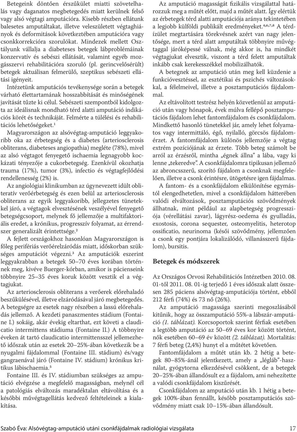 Mindezek mellett Osztályunk vállalja a diabeteses betegek lábproblémáinak konzervatív és sebészi ellátását, valamint egyéb mozgásszervi rehabilitációra szoruló (pl.