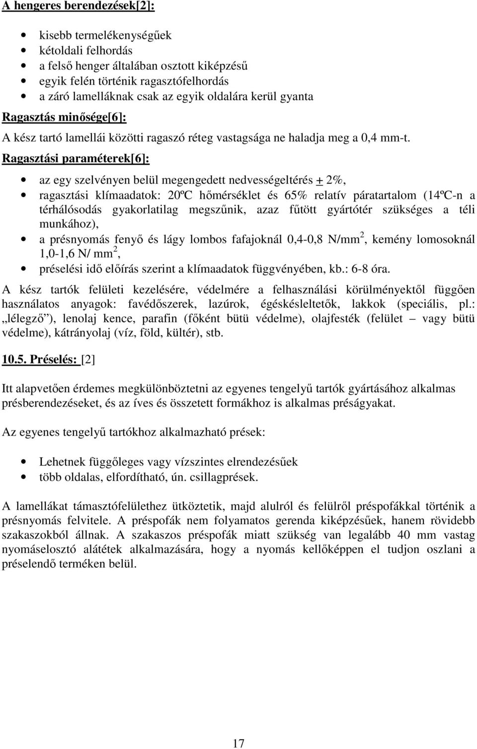 Ragasztási paraméterek[6]: az egy szelvényen belül megengedett nedvességeltérés + 2%, ragasztási klímaadatok: 20ºC hőmérséklet és 65% relatív páratartalom (14ºC-n a térhálósodás gyakorlatilag