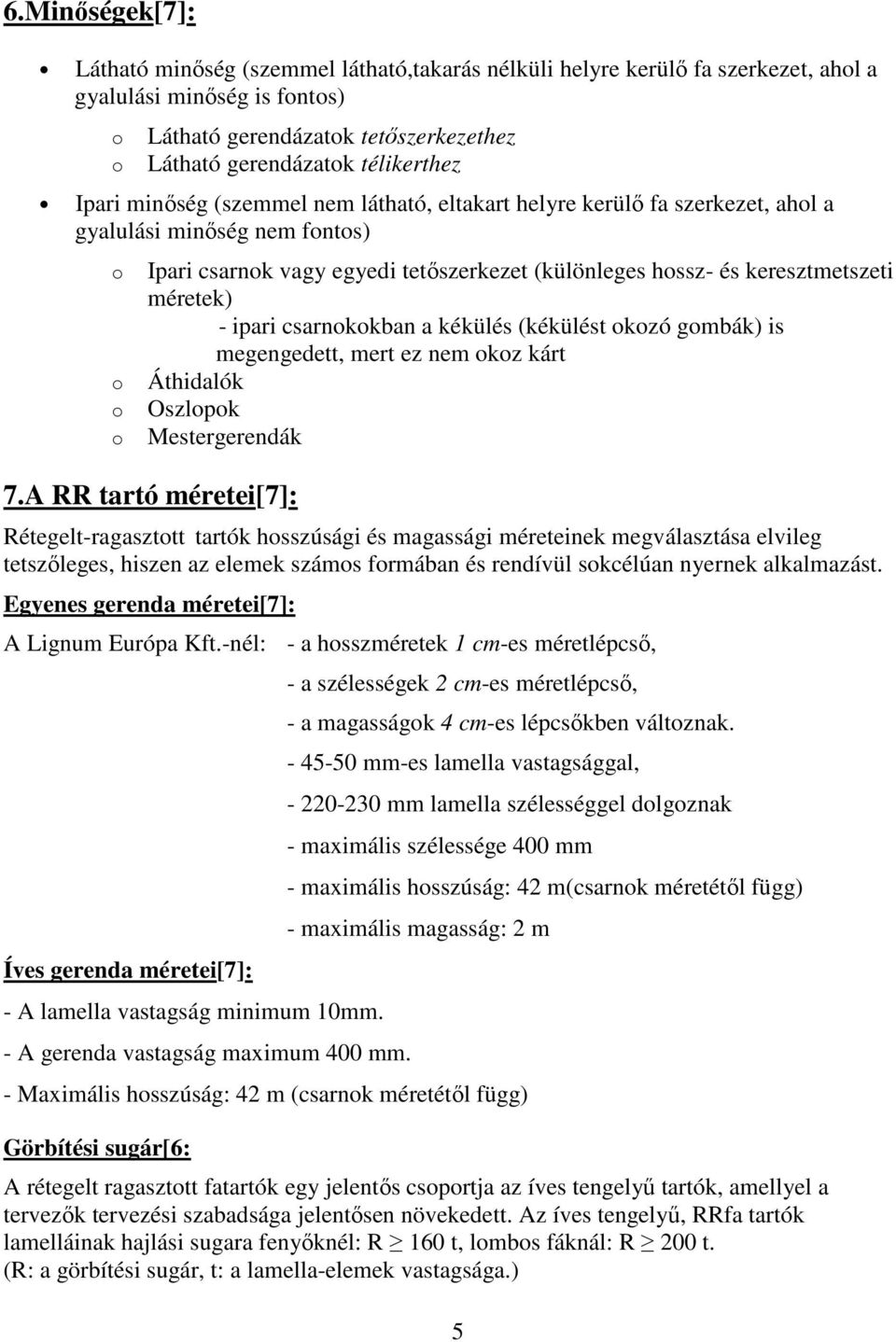 keresztmetszeti méretek) - ipari csarnokokban a kékülés (kékülést okozó gombák) is megengedett, mert ez nem okoz kárt Áthidalók Oszlopok Mestergerendák 7.