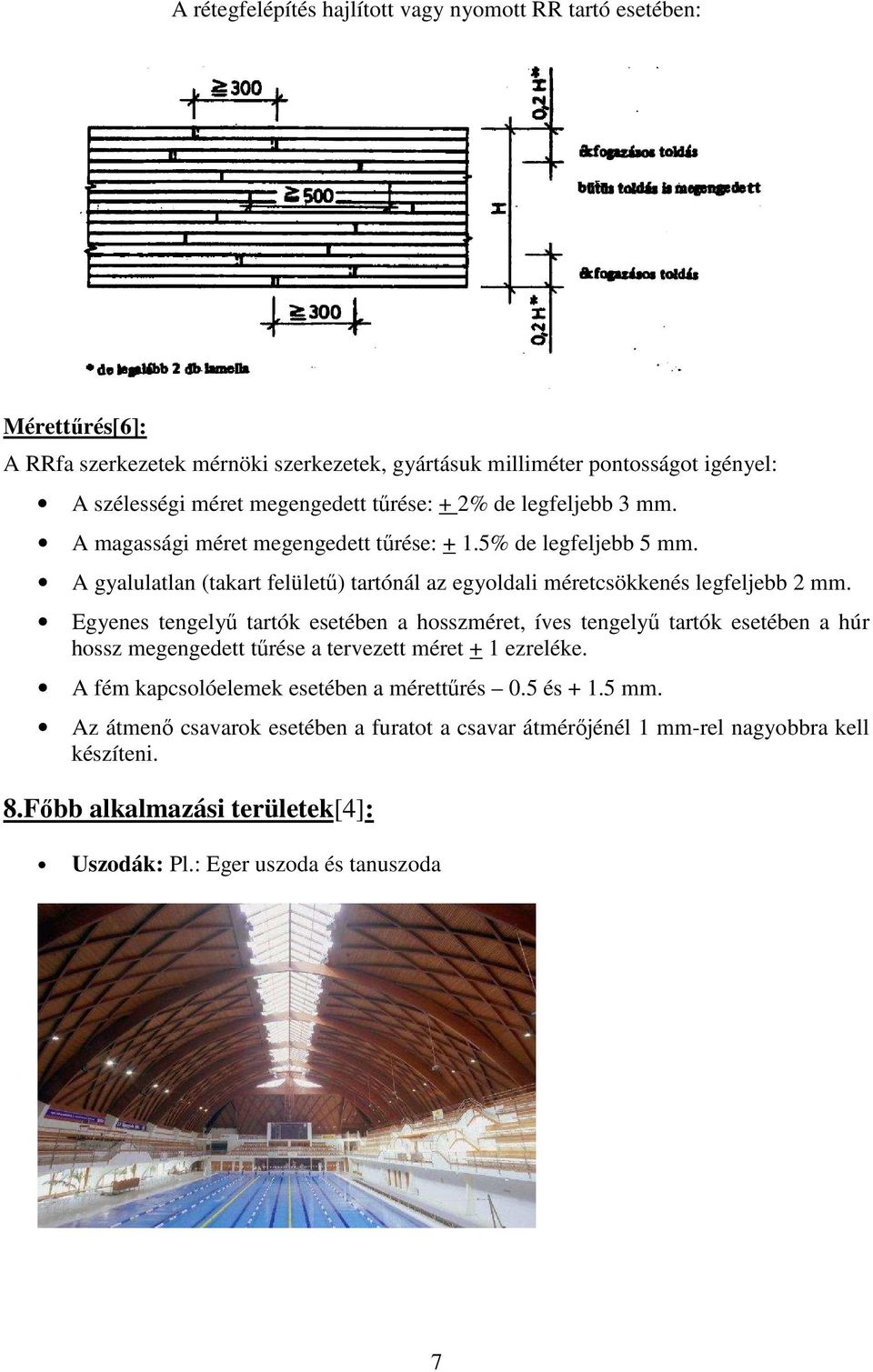 A gyalulatlan (takart felületű) tartónál az egyoldali méretcsökkenés legfeljebb 2 mm.