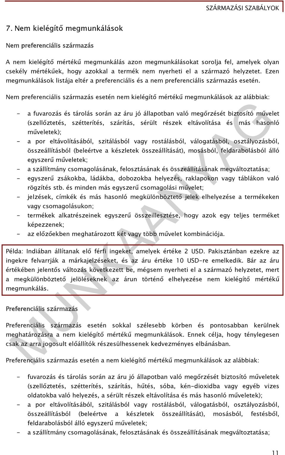 Nem preferenciális származás esetén nem kielégítő mértékű megmunkálások az alábbiak: - a fuvarozás és tárolás során az áru jó állapotban való megőrzését biztosító művelet (szellőztetés, szétterítés,