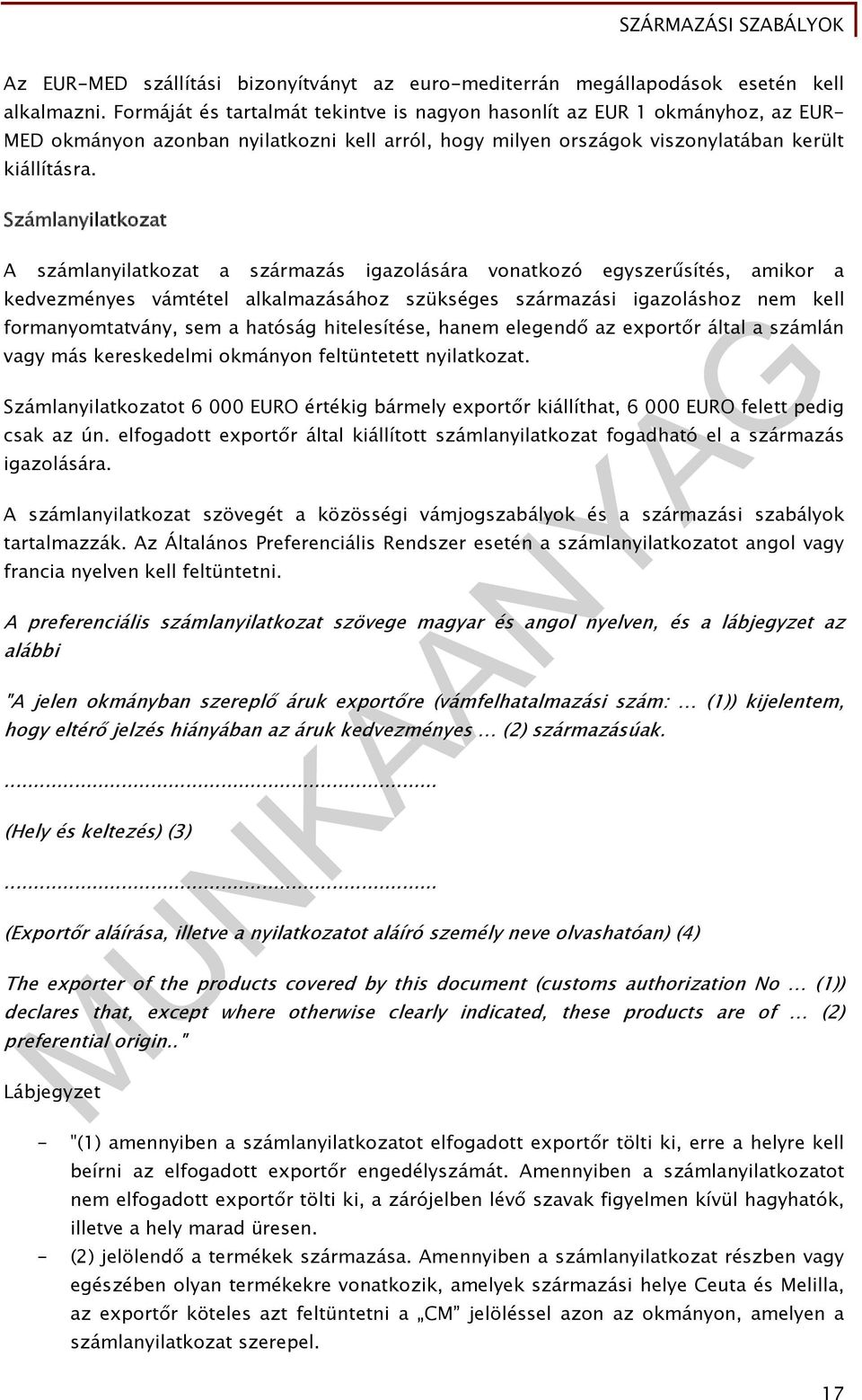 Számlanyilatkozat A számlanyilatkozat a származás igazolására vonatkozó egyszerűsítés, amikor a kedvezményes vámtétel alkalmazásához szükséges származási igazoláshoz nem kell formanyomtatvány, sem a