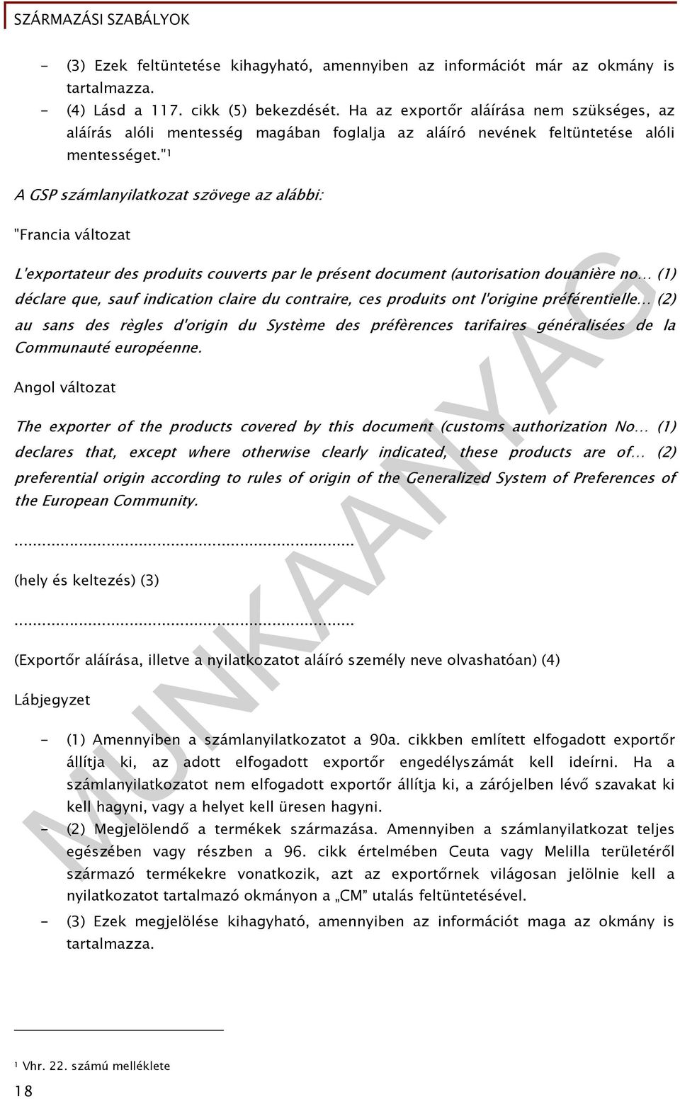 " 1 A GSP számlanyilatkozat szövege az alábbi: "Francia változat L'exportateur des produits couverts par le présent document (autorisation douanière no (1) déclare que, sauf indication claire du