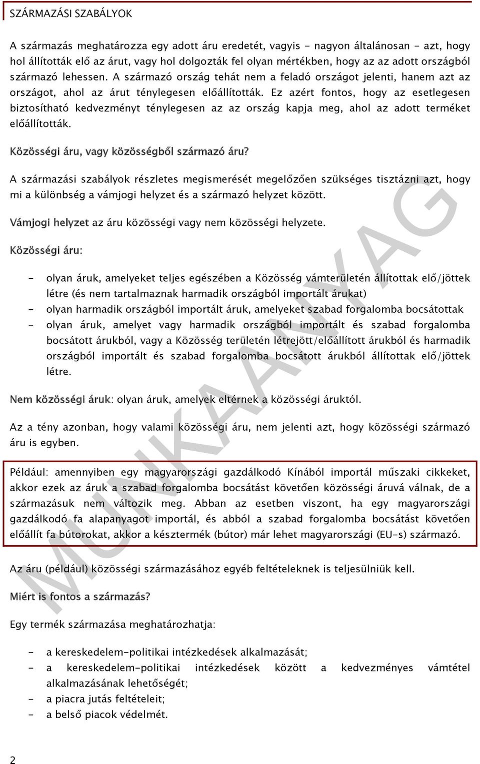 Ez azért fontos, hogy az esetlegesen biztosítható kedvezményt ténylegesen az az ország kapja meg, ahol az adott terméket előállították. Közösségi áru, vagy közösségből származó áru?