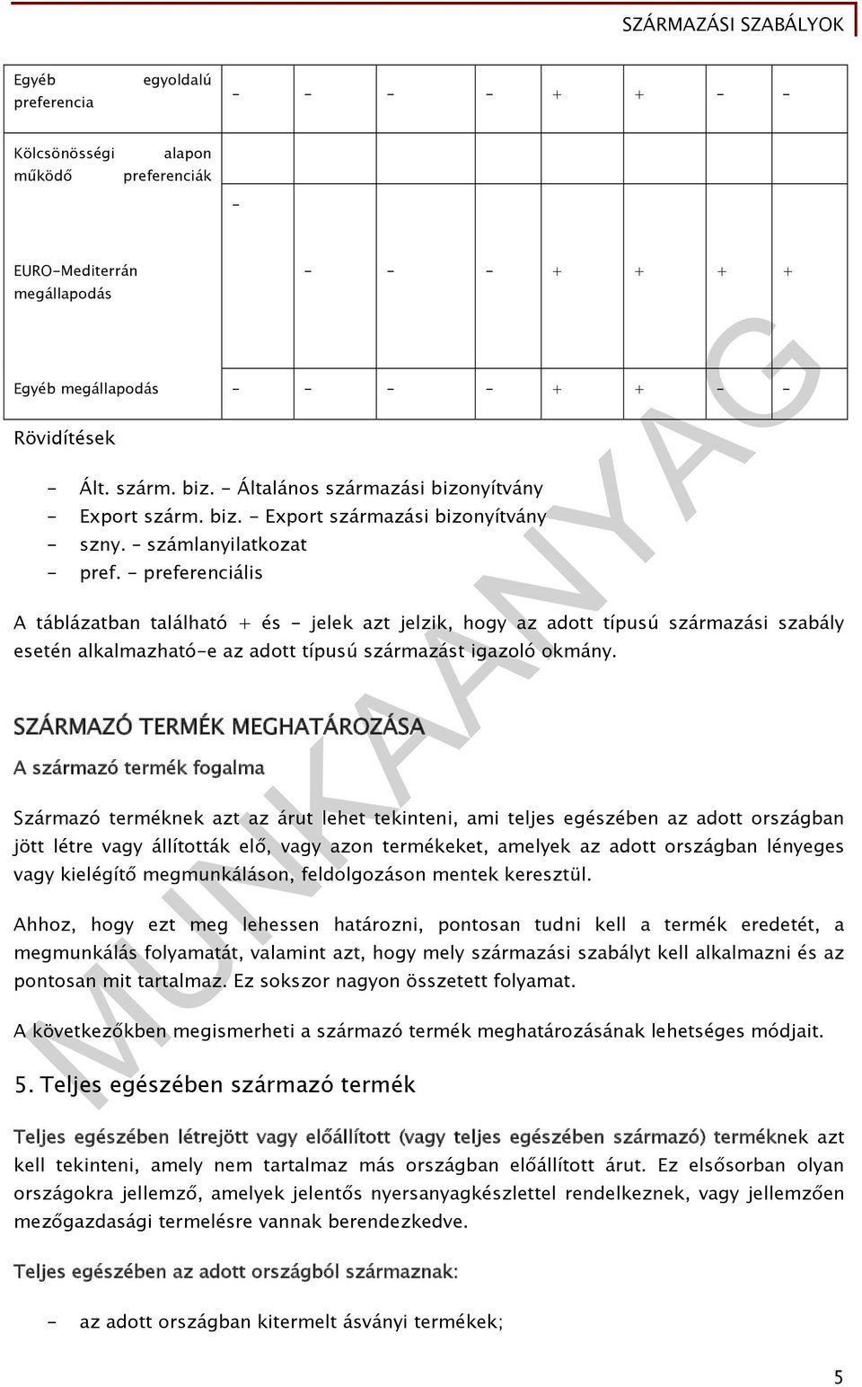 - preferenciális A táblázatban található + és - jelek azt jelzik, hogy az adott típusú származási szabály esetén alkalmazható-e az adott típusú származást igazoló okmány.