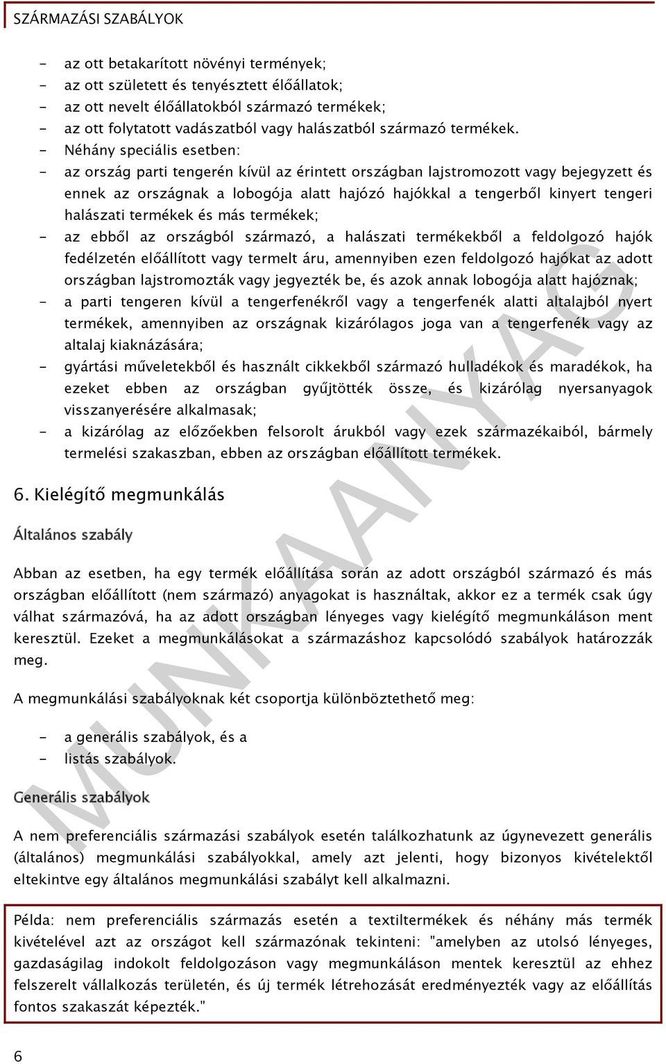 - Néhány speciális esetben: - az ország parti tengerén kívül az érintett országban lajstromozott vagy bejegyzett és ennek az országnak a lobogója alatt hajózó hajókkal a tengerből kinyert tengeri