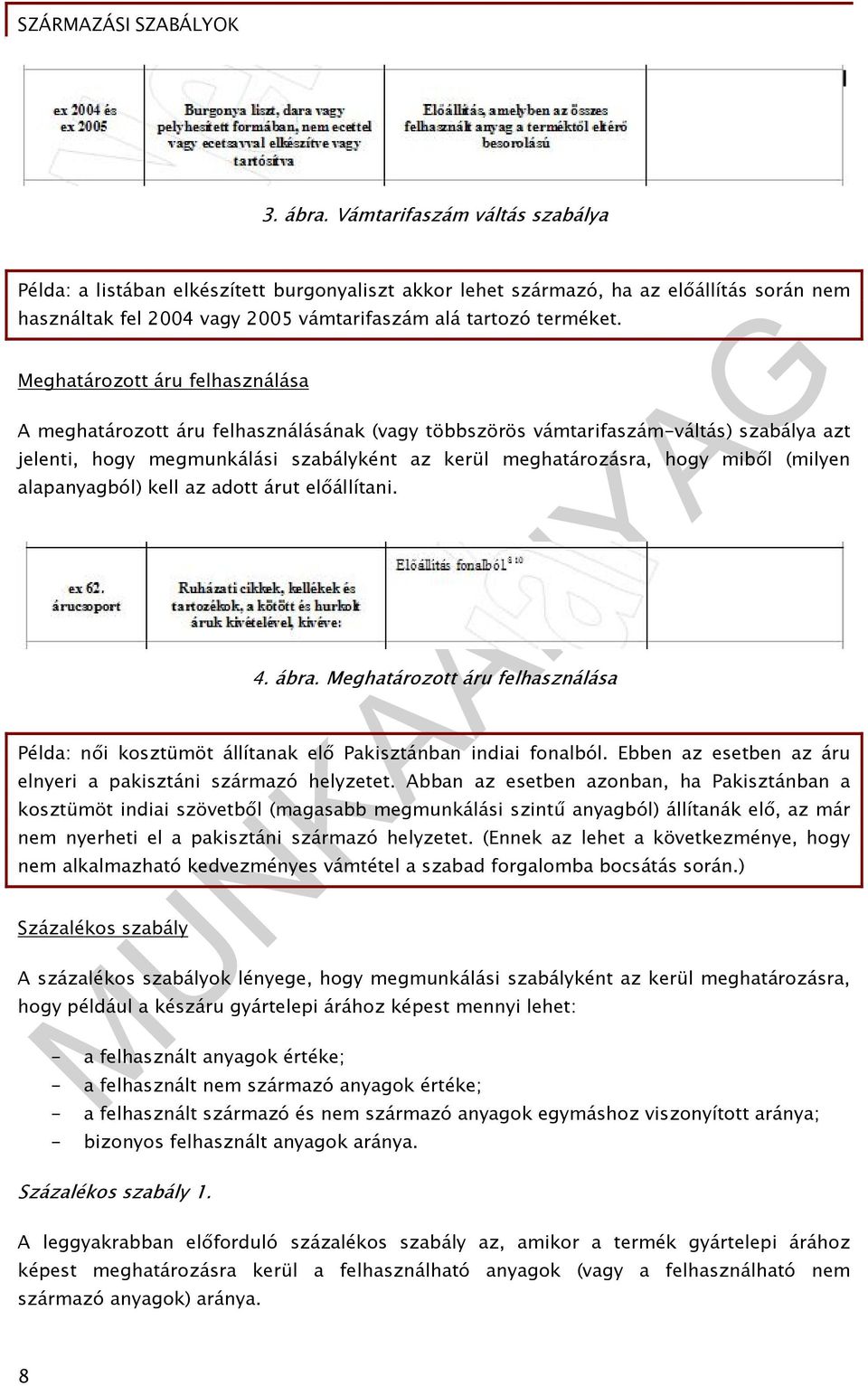 (milyen alapanyagból) kell az adott árut előállítani. 4. ábra. Meghatározott áru felhasználása Példa: női kosztümöt állítanak elő Pakisztánban indiai fonalból.