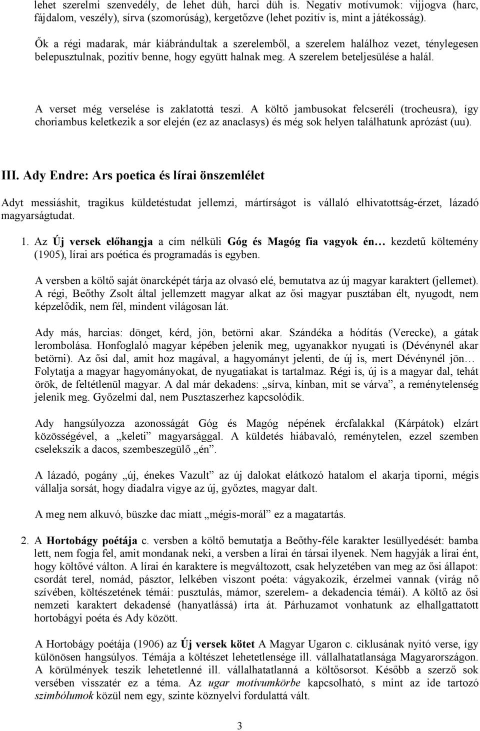 A verset még verselése is zaklatottá teszi. A költő jambusokat felcseréli (trocheusra), így choriambus keletkezik a sor elején (ez az anaclasys) és még sok helyen találhatunk aprózást (uu). III.