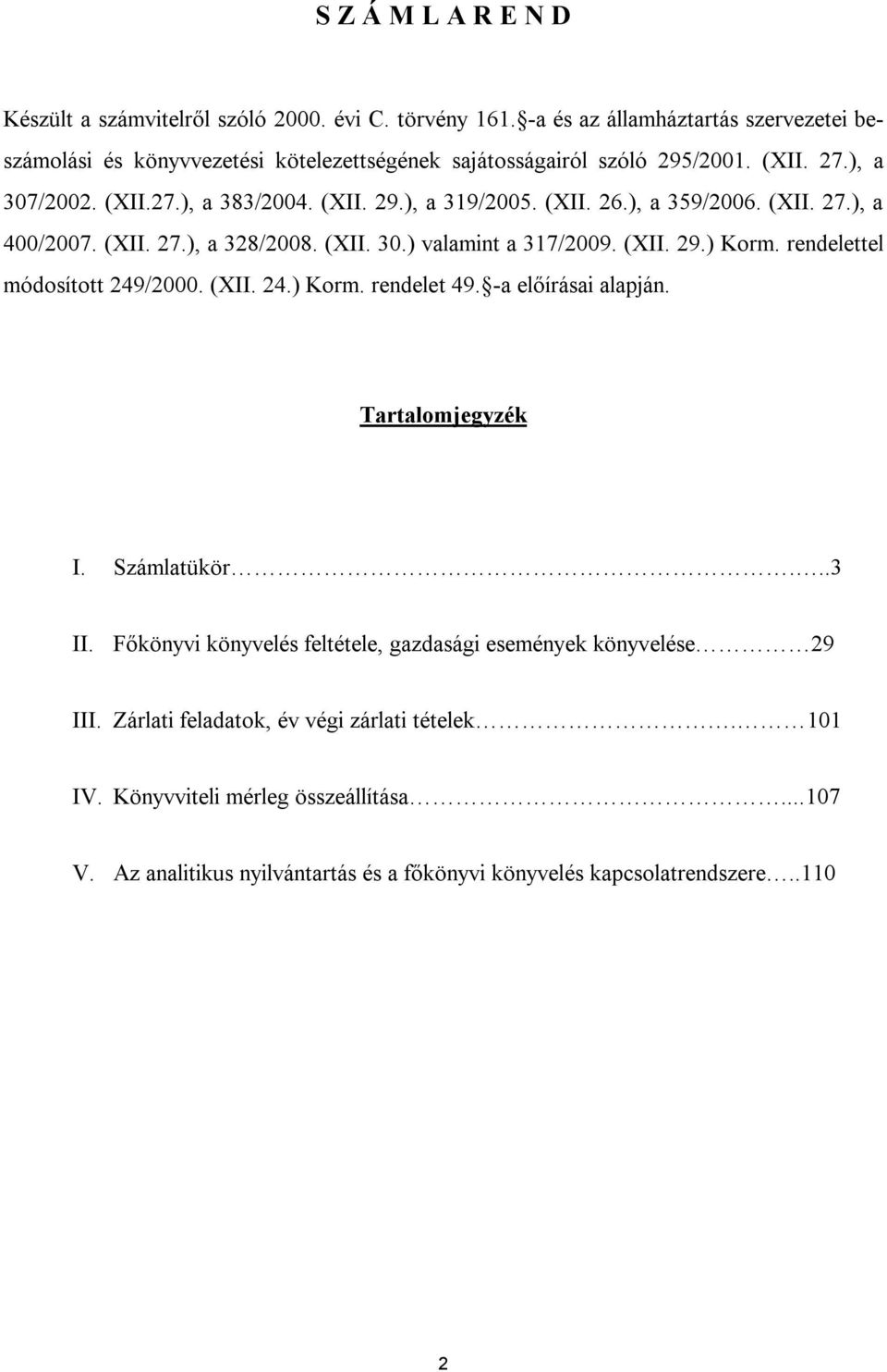 (XII. 26.), a 359/2006. (XII. 27.), a 400/2007. (XII. 27.), a 328/2008. (XII. 30.) valamint a 317/2009. (XII. 29.) Korm. rendelettel módosított 249/2000. (XII. 24.) Korm. rendelet 49.