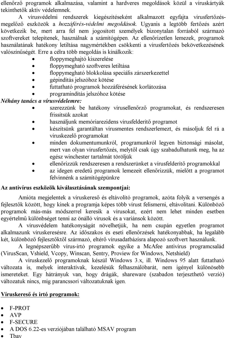 Ugyanis a legtöbb fertőzés azért következik be, mert arra fel nem jogosított személyek bizonytalan forrásból származó szoftvereket telepítenek, használnak a számítógépen.