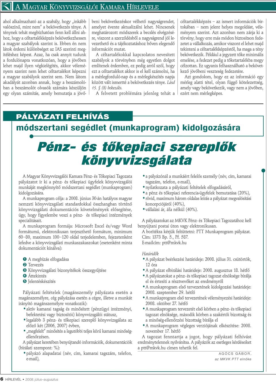 Azaz, ha csak annyit tudunk a fordulónapra vonatkozóan, hogy a jövőben lehet majd ilyen végkielégítés, akkor véleményem szerint nem lehet céltartalékot képezni a magyar szabályok szerint sem.