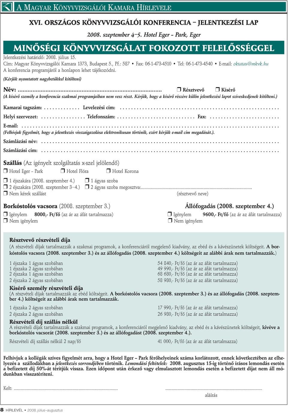 : 587 Fax: 06-1-473-4510 Tel: 06-1-473-4540 E-mail: oktatas@mkvk.hu A konferencia programjáról a honlapon lehet tájékozódni. (Kérjük nyomtatott nagybetűkkel kitölteni) Név:.