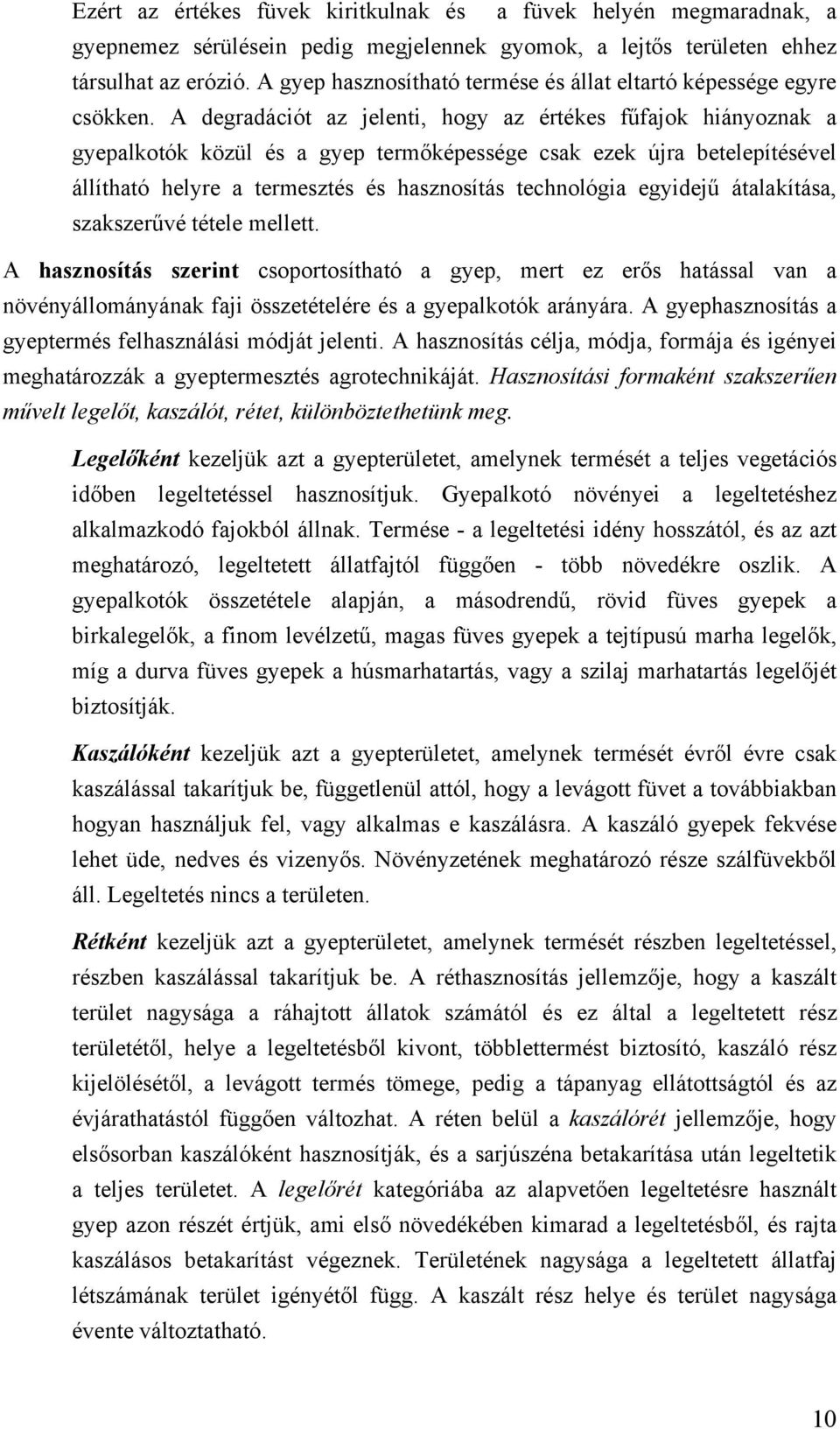 A degradációt az jelenti, hogy az értékes fűfajok hiányoznak a gyepalkotók közül és a gyep termőképessége csak ezek újra betelepítésével állítható helyre a termesztés és hasznosítás technológia