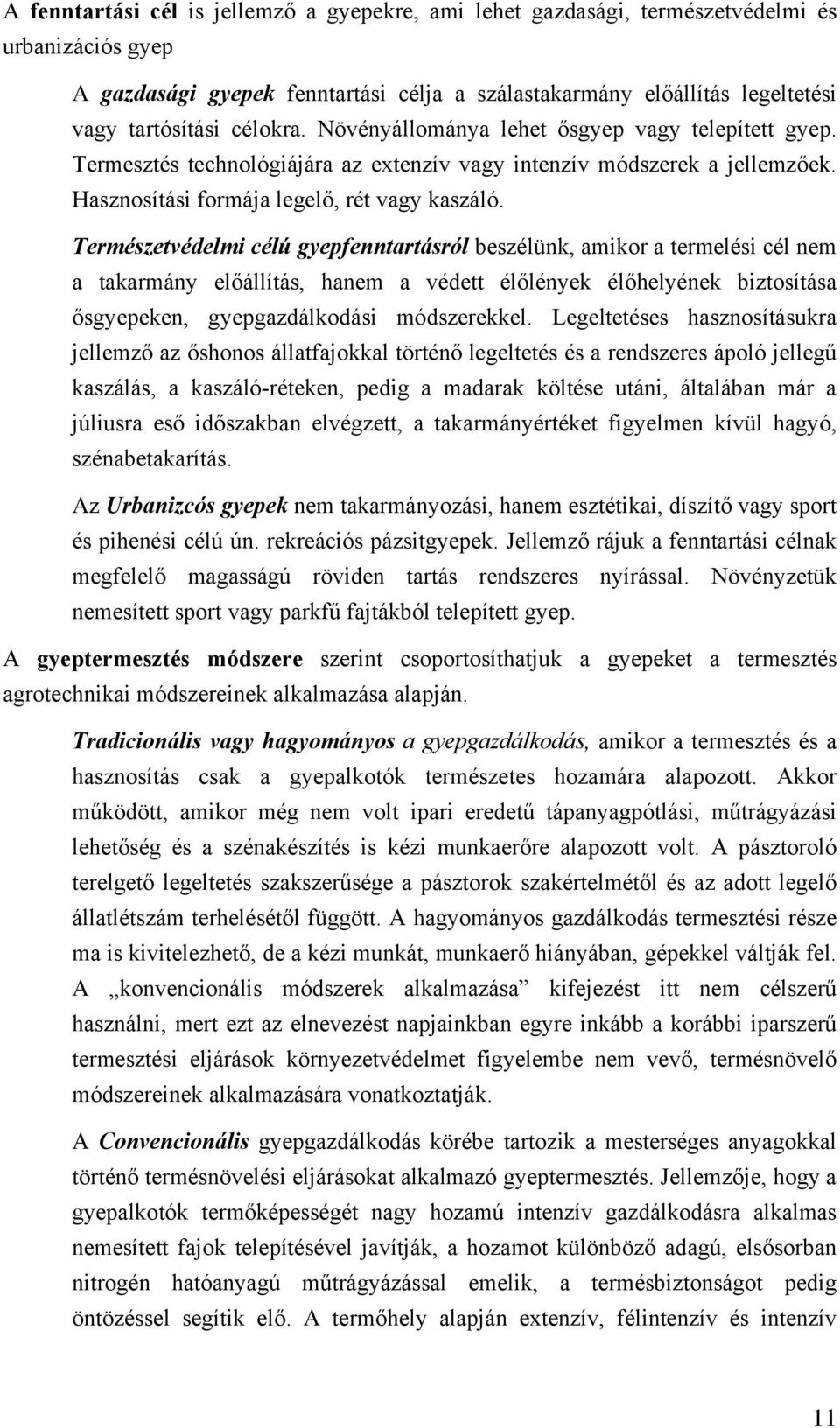 Természetvédelmi célú gyepfenntartásról beszélünk, amikor a termelési cél nem a takarmány előállítás, hanem a védett élőlények élőhelyének biztosítása ősgyepeken, gyepgazdálkodási módszerekkel.