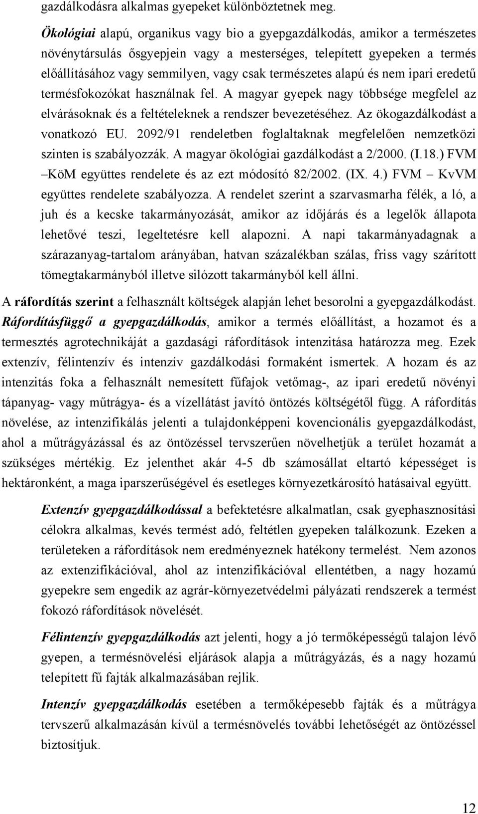 természetes alapú és nem ipari eredetű termésfokozókat használnak fel. A magyar gyepek nagy többsége megfelel az elvárásoknak és a feltételeknek a rendszer bevezetéséhez.