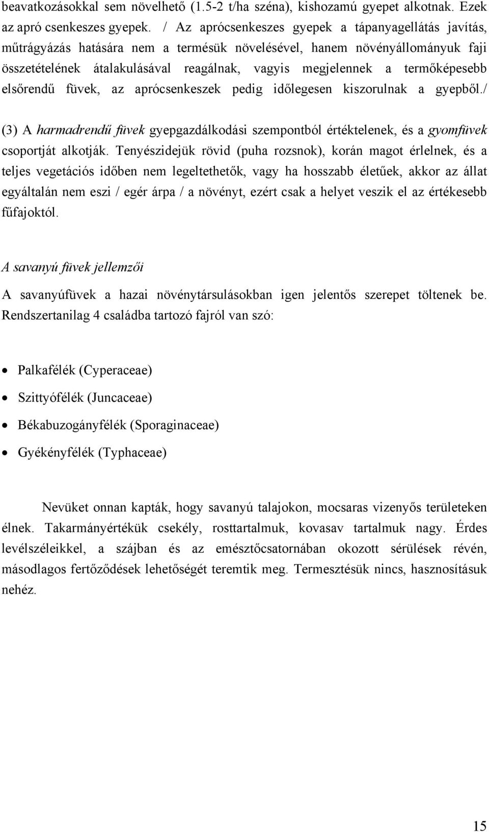 termőképesebb elsőrendű füvek, az aprócsenkeszek pedig időlegesen kiszorulnak a gyepből./ (3) A harmadrendű füvek gyepgazdálkodási szempontból értéktelenek, és a gyomfüvek csoportját alkotják.