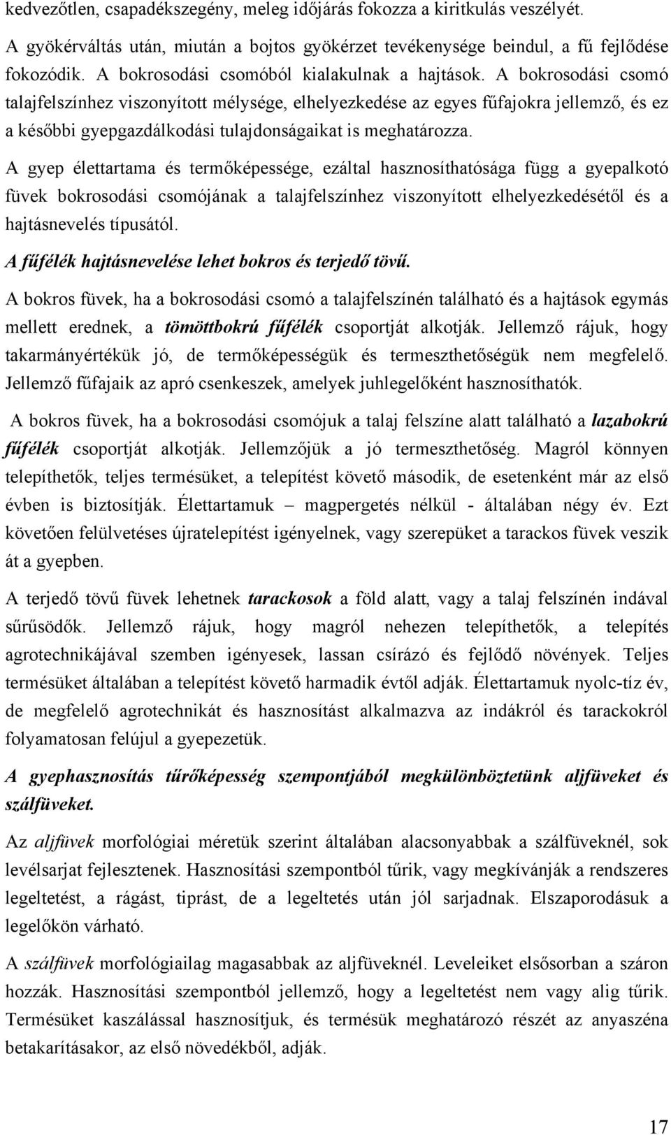 A bokrosodási csomó talajfelszínhez viszonyított mélysége, elhelyezkedése az egyes fűfajokra jellemző, és ez a későbbi gyepgazdálkodási tulajdonságaikat is meghatározza.