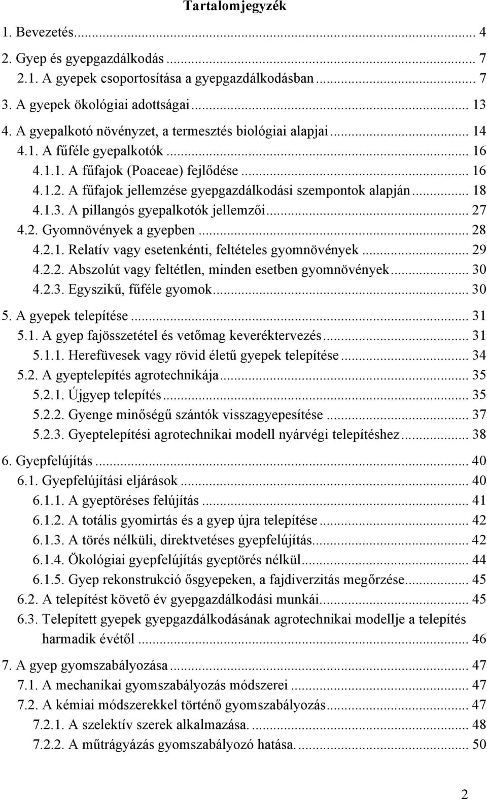 .. 18 4.1.3. A pillangós gyepalkotók jellemzői... 27 4.2. Gyomnövények a gyepben... 28 4.2.1. Relatív vagy esetenkénti, feltételes gyomnövények... 29 4.2.2. Abszolút vagy feltétlen, minden esetben gyomnövények.