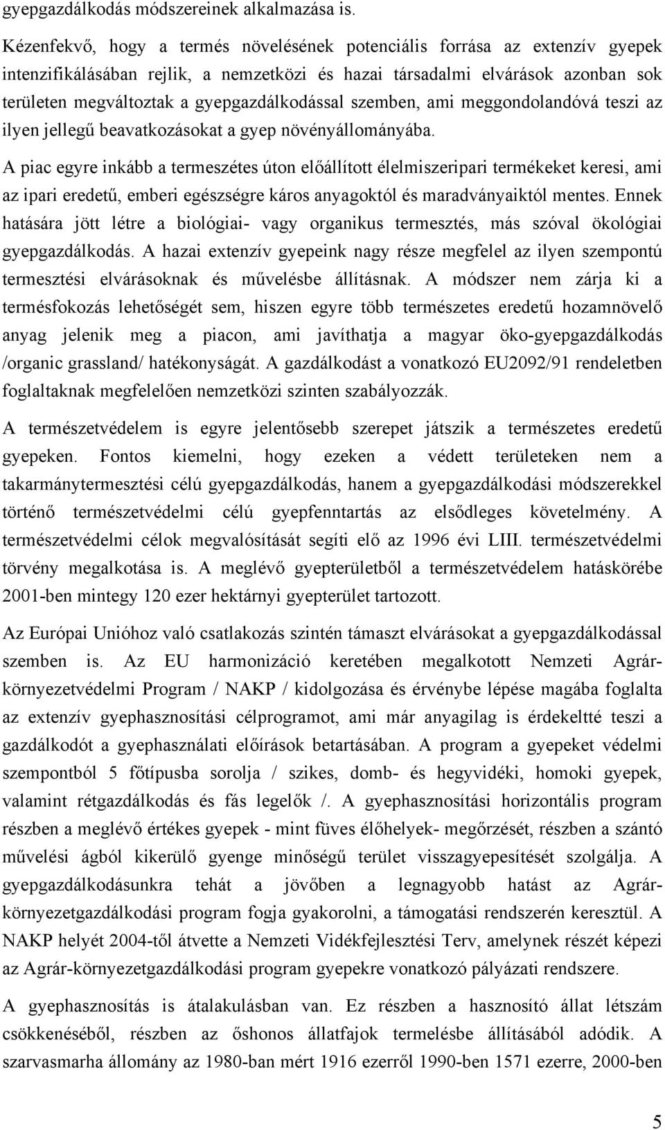 gyepgazdálkodással szemben, ami meggondolandóvá teszi az ilyen jellegű beavatkozásokat a gyep növényállományába.